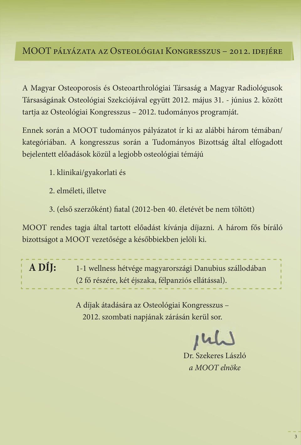 A kongresszus során a Tudományos Bizottság áta efogadott bejeentett eőadások közü a egjobb osteoógiai témájú 1. kinikai/gyakorati és 2. eméeti, ietve 3. (eső szerzőként) fiata (2012-ben 40.