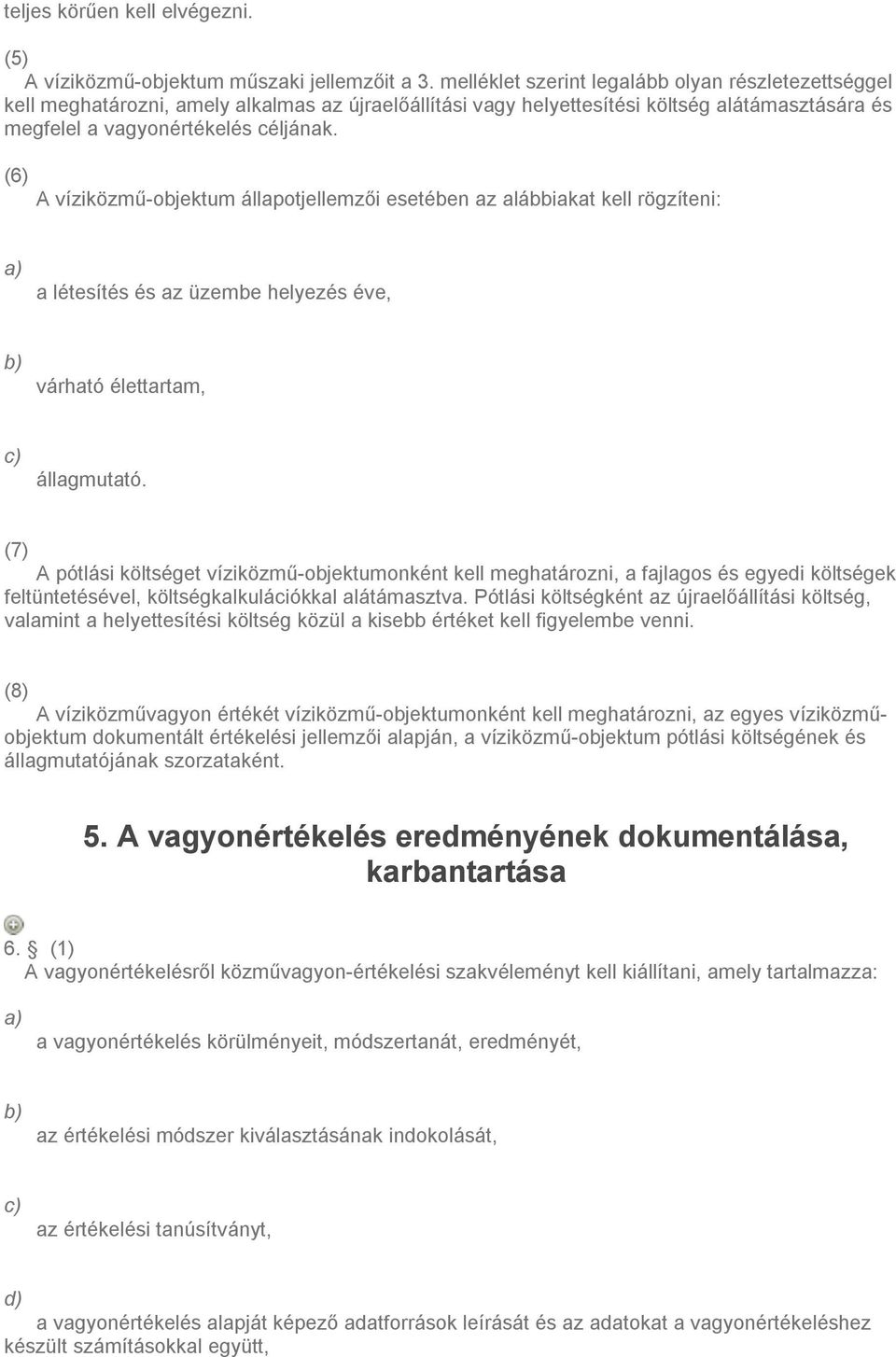 megfelel a vagyonértékelés céljának. (6) A víziközmű-objektum állapotjellemzői esetében az alábbiakat kell rögzíteni: a) a létesítés és az üzembe helyezés éve, b) várható élettartam, c) állagmutató.