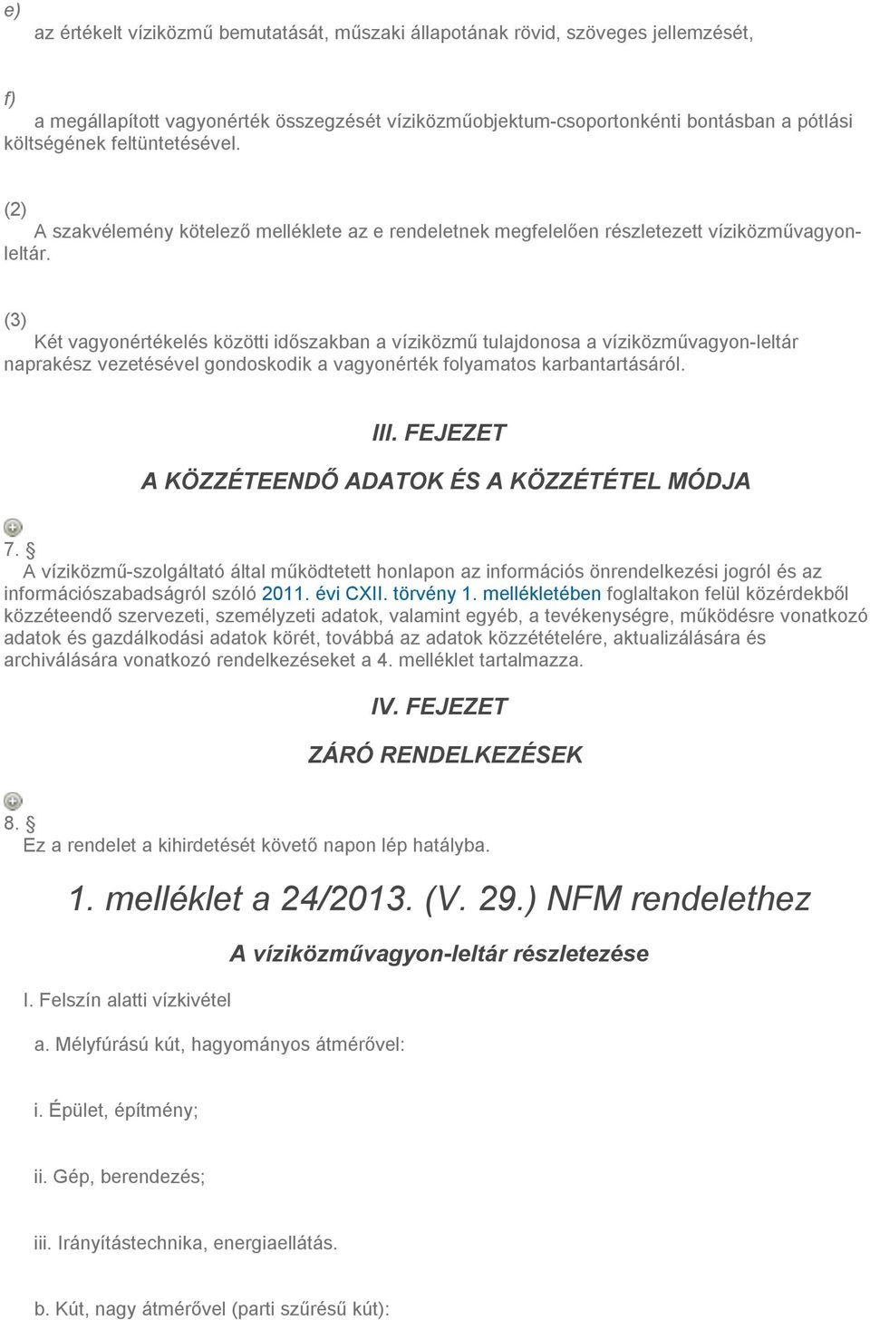 () Két vagyonértékelés közötti időszakban a víziközmű tulajdonosa a víziközművagyon-leltár naprakész vezetésével gondoskodik a vagyonérték folyamatos karbantartásáról. III.