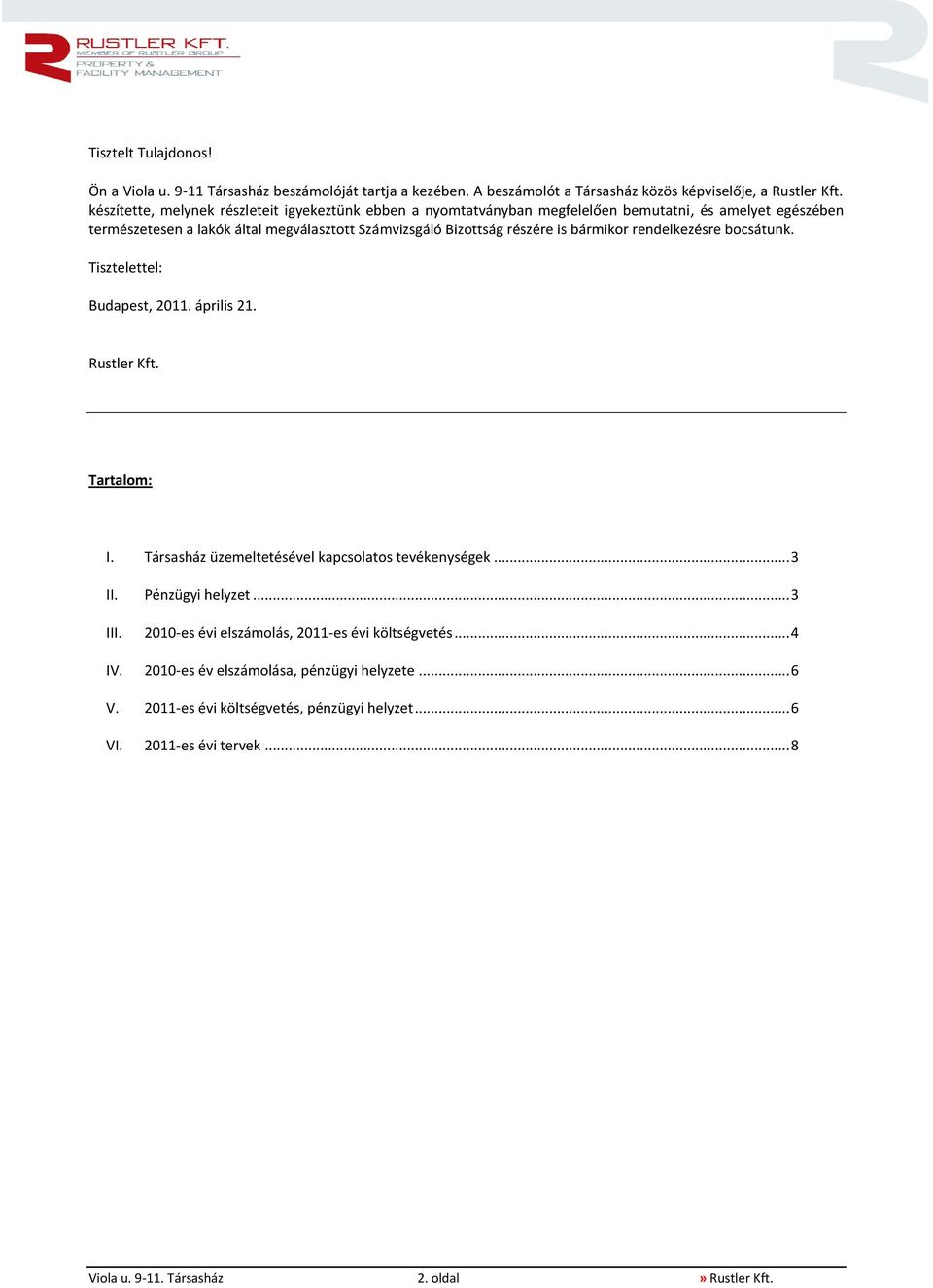 bármikor rendelkezésre bocsátunk. Tisztelettel: Budapest, 2011. április 21. Rustler Kft. Tartalom: I. Társasház üzemeltetésével kapcsolatos tevékenységek... 3 II. Pénzügyi helyzet... 3 III.