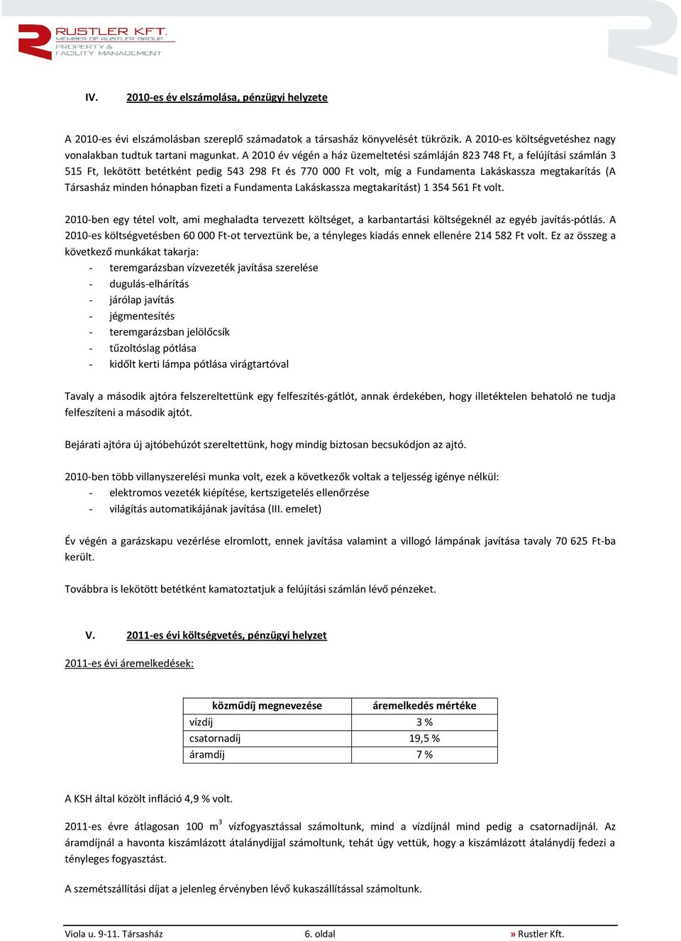 minden hónapban fizeti a Fundamenta Lakáskassza megtakarítást) 1 354 561 Ft volt. 2010-ben egy tétel volt, ami meghaladta tervezett költséget, a karbantartási költségeknél az egyéb javítás-pótlás.