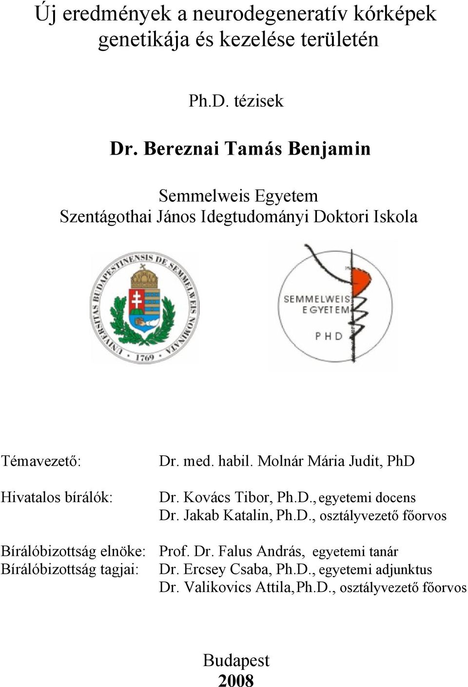 Bírálóbizottság elnöke: Bírálóbizottság tagjai: Dr. med. habil. Molnár Mária Judit, PhD Dr. Kovács Tibor, Ph.D., egyetemi docens Dr.