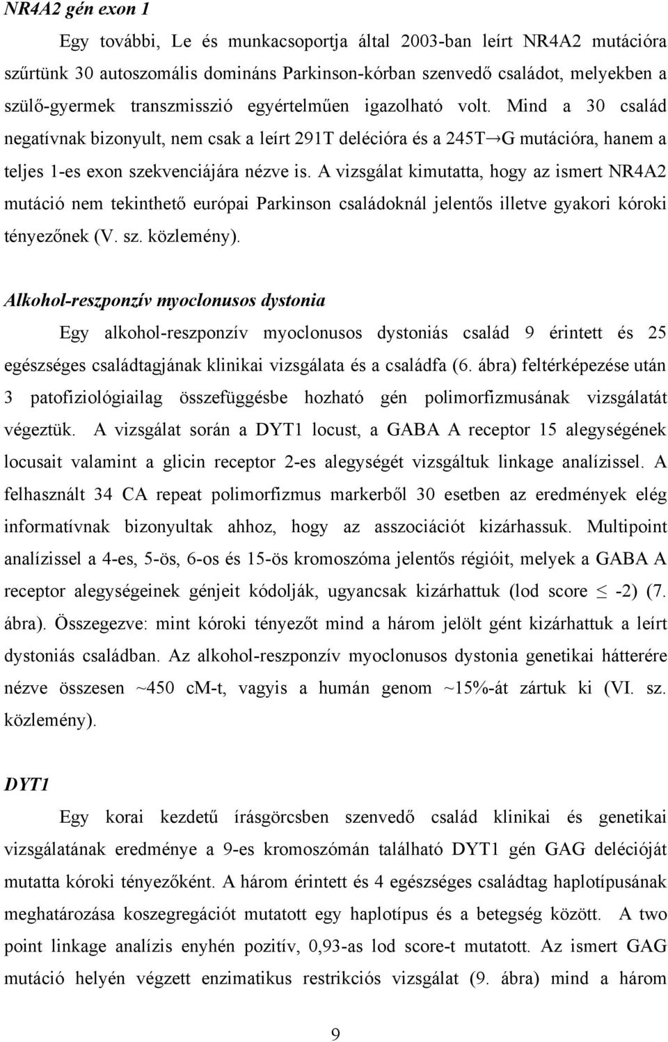 A vizsgálat kimutatta, hogy az ismert NR4A2 mutáció nem tekinthető európai Parkinson családoknál jelentős illetve gyakori kóroki tényezőnek (V. sz. közlemény).