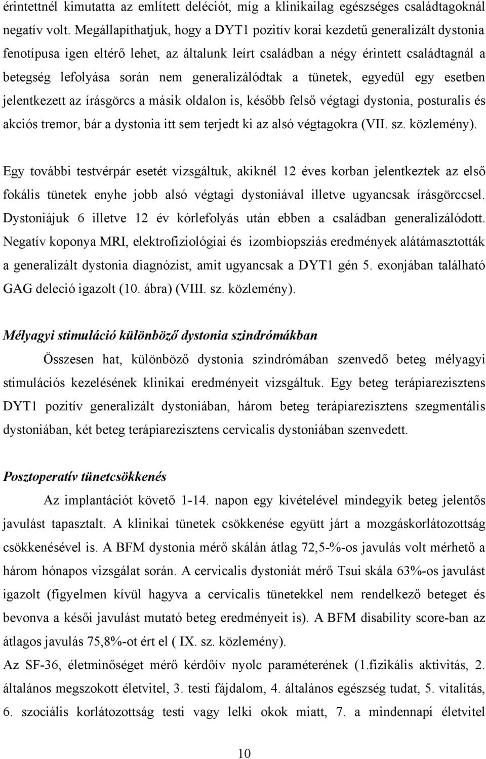 generalizálódtak a tünetek, egyedül egy esetben jelentkezett az írásgörcs a másik oldalon is, később felső végtagi dystonia, posturalis és akciós tremor, bár a dystonia itt sem terjedt ki az alsó