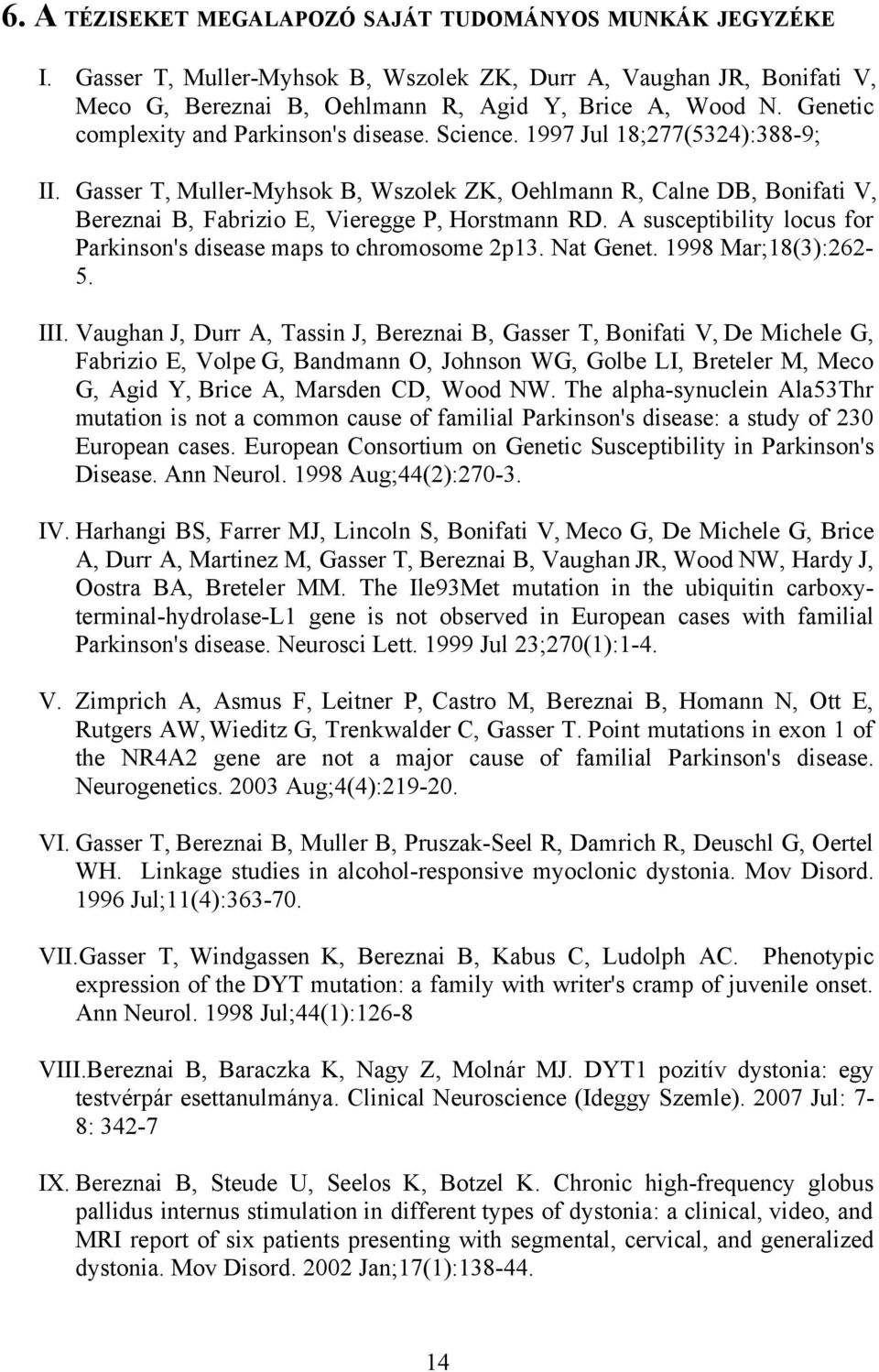 Gasser T, Muller-Myhsok B, Wszolek ZK, Oehlmann R, Calne DB, Bonifati V, Bereznai B, Fabrizio E, Vieregge P, Horstmann RD. A susceptibility locus for Parkinson's disease maps to chromosome 2p13.
