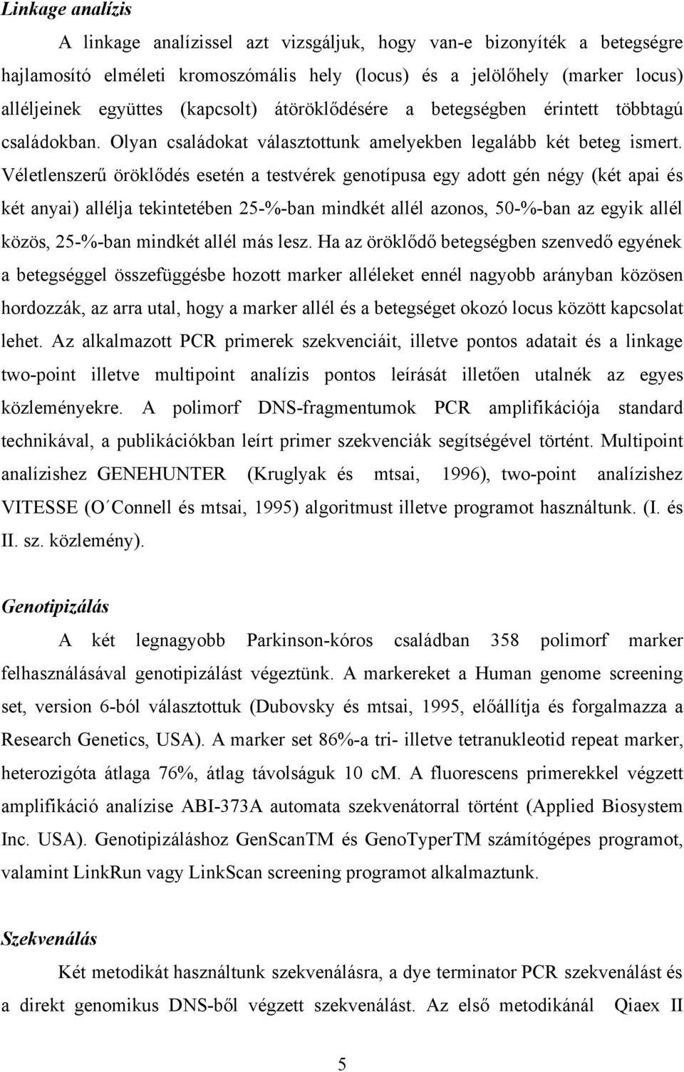 Véletlenszerű öröklődés esetén a testvérek genotípusa egy adott gén négy (két apai és két anyai) allélja tekintetében 25-%-ban mindkét allél azonos, 50-%-ban az egyik allél közös, 25-%-ban mindkét