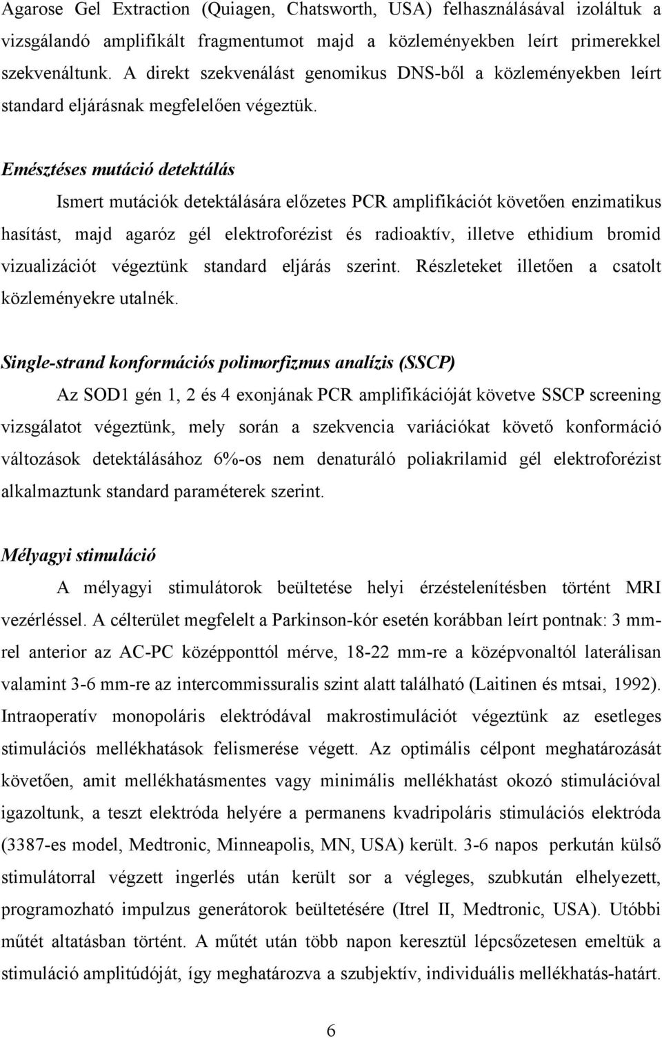 Emésztéses mutáció detektálás Ismert mutációk detektálására előzetes PCR amplifikációt követően enzimatikus hasítást, majd agaróz gél elektroforézist és radioaktív, illetve ethidium bromid