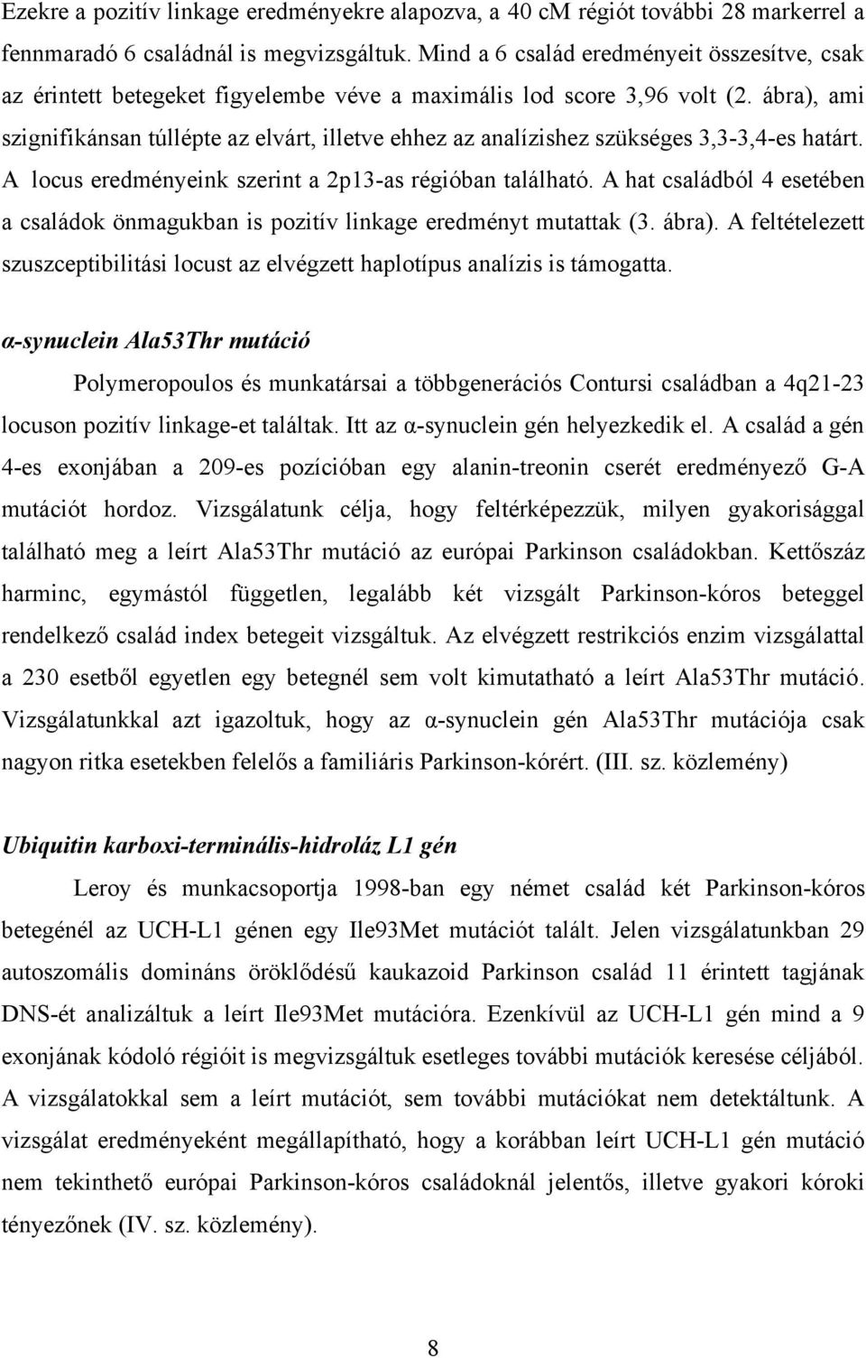 ábra), ami szignifikánsan túllépte az elvárt, illetve ehhez az analízishez szükséges 3,3-3,4-es határt. A locus eredményeink szerint a 2p13-as régióban található.