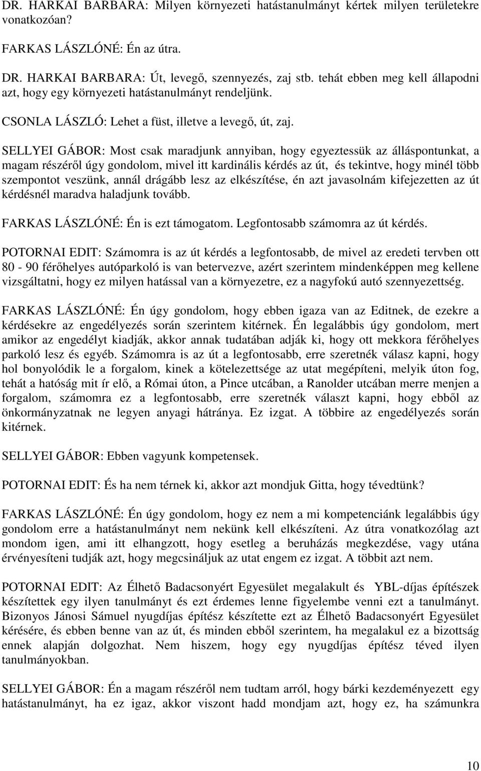 SELLYEI GÁBOR: Most csak maradjunk annyiban, hogy egyeztessük az álláspontunkat, a magam részéről úgy gondolom, mivel itt kardinális kérdés az út, és tekintve, hogy minél több szempontot veszünk,