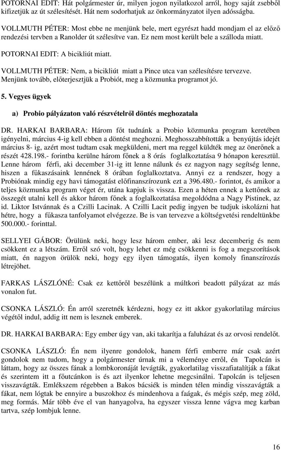 POTORNAI EDIT: A bicikliút miatt. VOLLMUTH PÉTER: Nem, a bicikliút miatt a Pince utca van szélesítésre tervezve. Menjünk tovább, előterjesztjük a Probiót, meg a közmunka programot jó. 5.