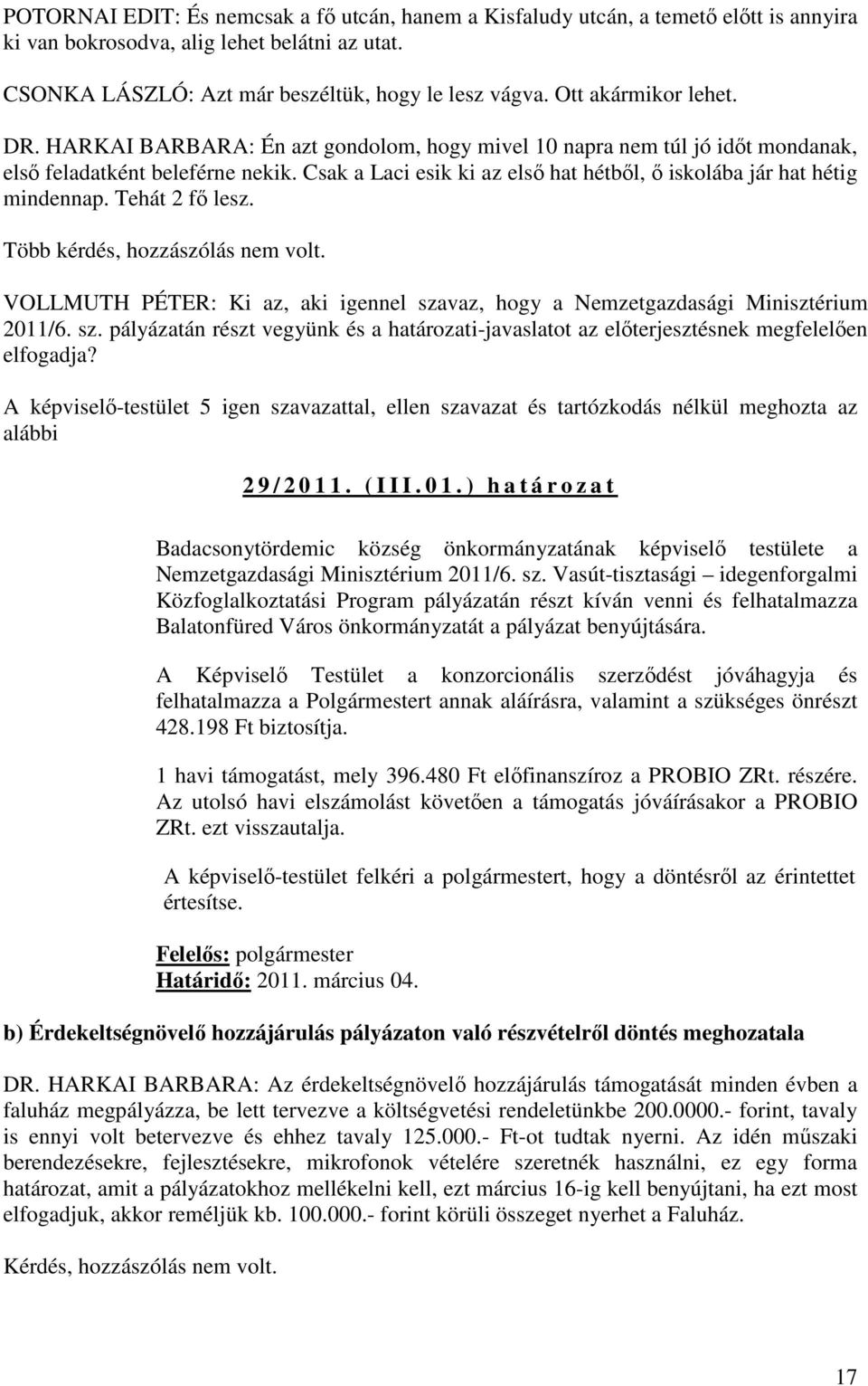 Csak a Laci esik ki az első hat hétből, ő iskolába jár hat hétig mindennap. Tehát 2 fő lesz. Több kérdés, hozzászólás nem volt.