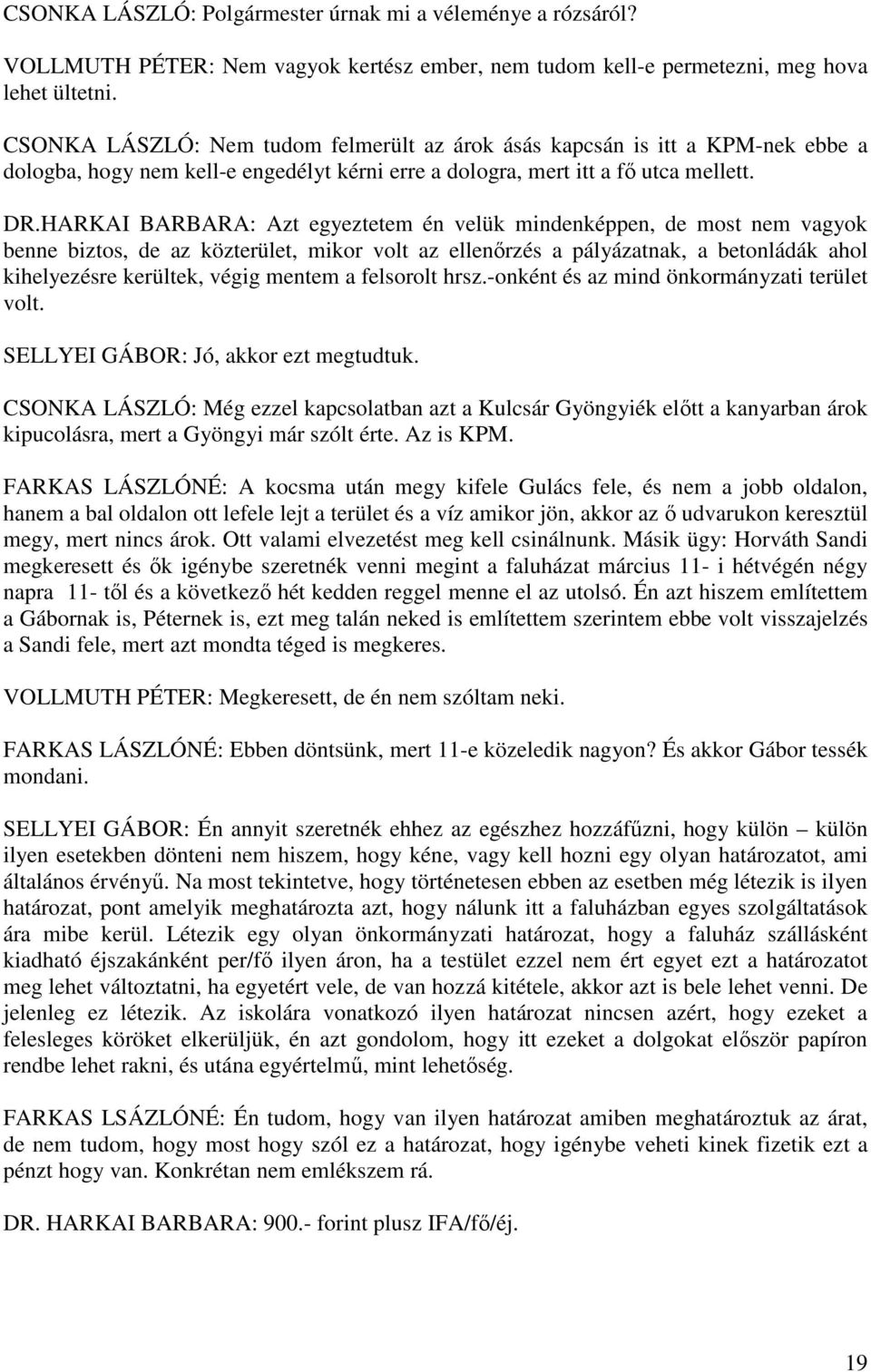 HARKAI BARBARA: Azt egyeztetem én velük mindenképpen, de most nem vagyok benne biztos, de az közterület, mikor volt az ellenőrzés a pályázatnak, a betonládák ahol kihelyezésre kerültek, végig mentem