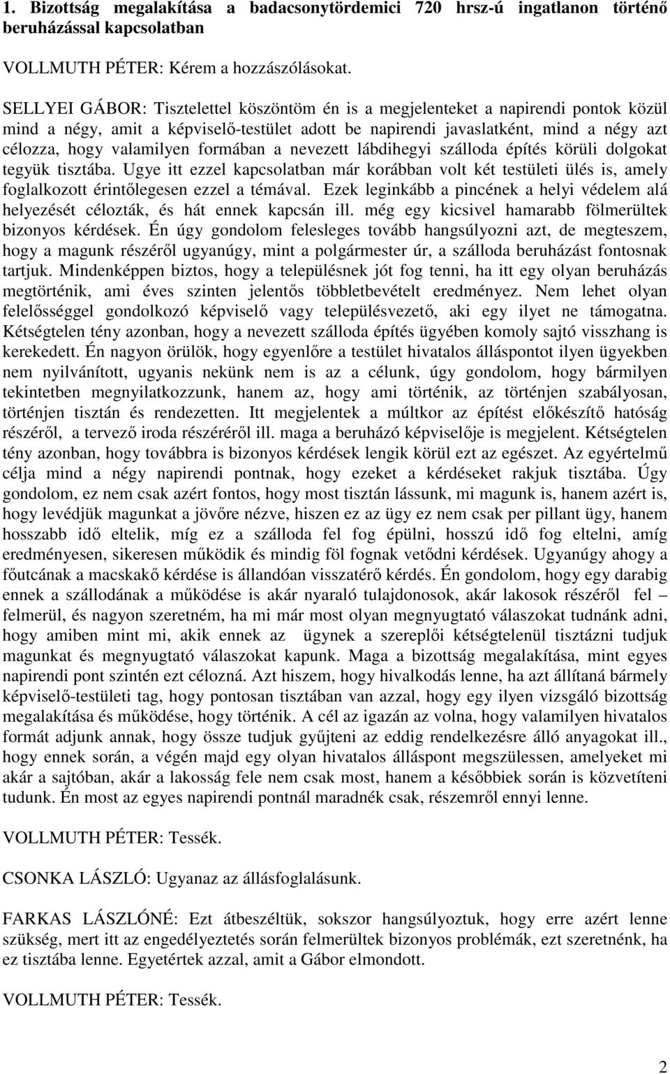 formában a nevezett lábdihegyi szálloda építés körüli dolgokat tegyük tisztába. Ugye itt ezzel kapcsolatban már korábban volt két testületi ülés is, amely foglalkozott érintőlegesen ezzel a témával.