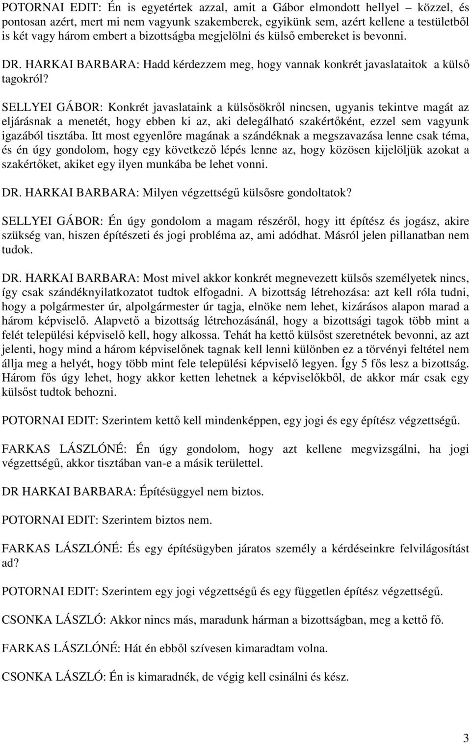 SELLYEI GÁBOR: Konkrét javaslataink a külsősökről nincsen, ugyanis tekintve magát az eljárásnak a menetét, hogy ebben ki az, aki delegálható szakértőként, ezzel sem vagyunk igazából tisztába.