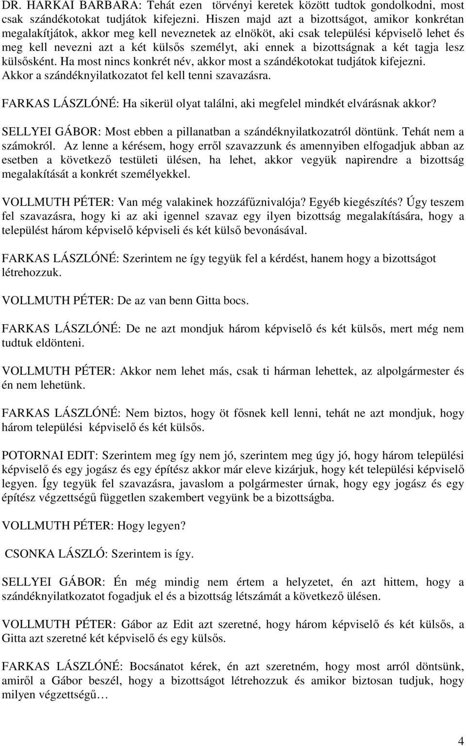 bizottságnak a két tagja lesz külsősként. Ha most nincs konkrét név, akkor most a szándékotokat tudjátok kifejezni. Akkor a szándéknyilatkozatot fel kell tenni szavazásra.