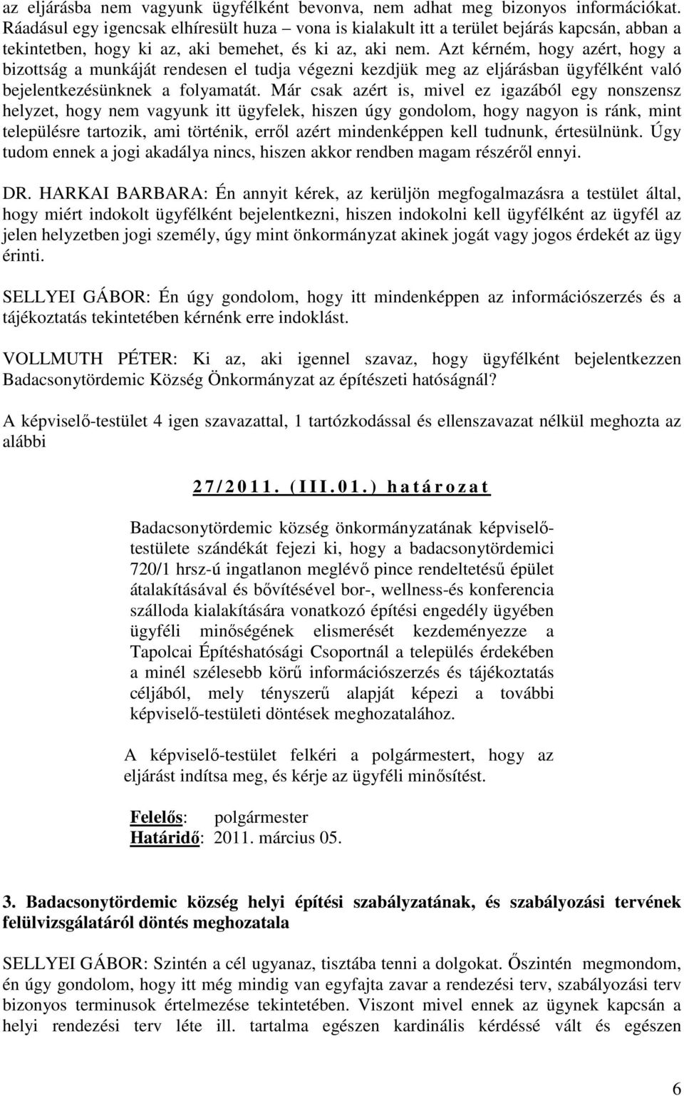 Azt kérném, hogy azért, hogy a bizottság a munkáját rendesen el tudja végezni kezdjük meg az eljárásban ügyfélként való bejelentkezésünknek a folyamatát.