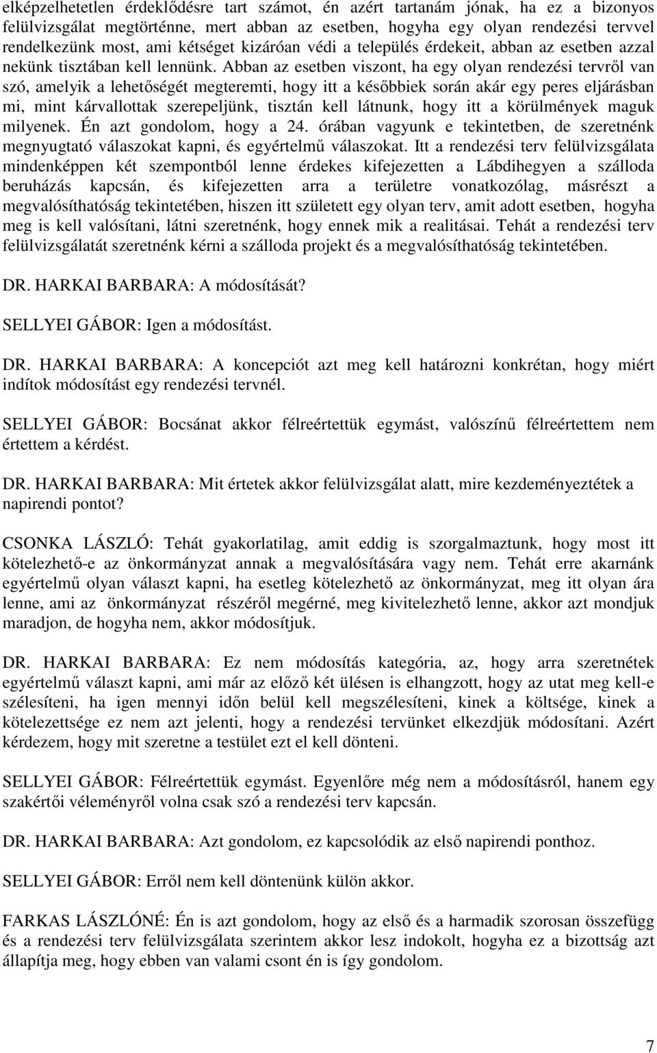 Abban az esetben viszont, ha egy olyan rendezési tervről van szó, amelyik a lehetőségét megteremti, hogy itt a későbbiek során akár egy peres eljárásban mi, mint kárvallottak szerepeljünk, tisztán