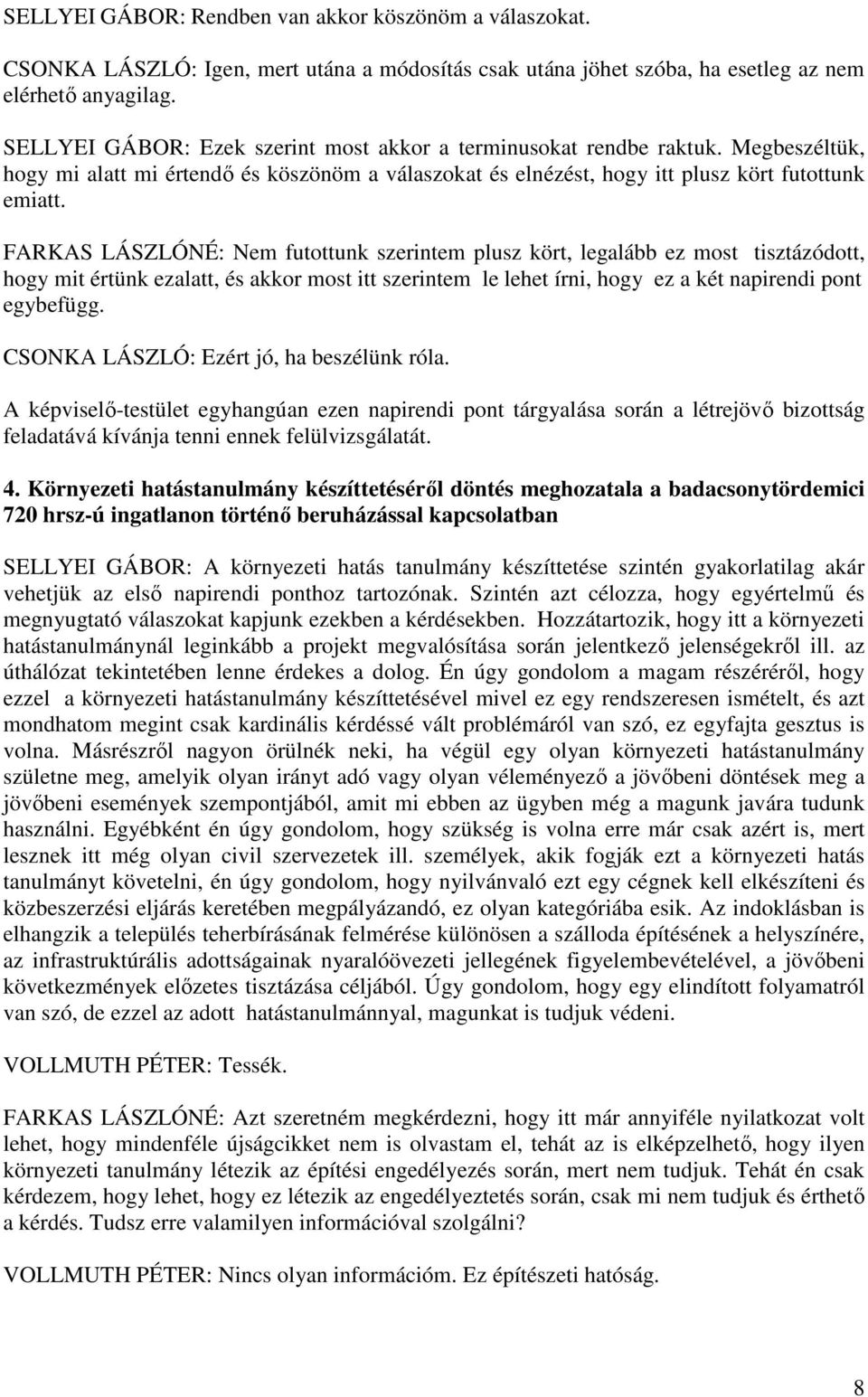 FARKAS LÁSZLÓNÉ: Nem futottunk szerintem plusz kört, legalább ez most tisztázódott, hogy mit értünk ezalatt, és akkor most itt szerintem le lehet írni, hogy ez a két napirendi pont egybefügg.