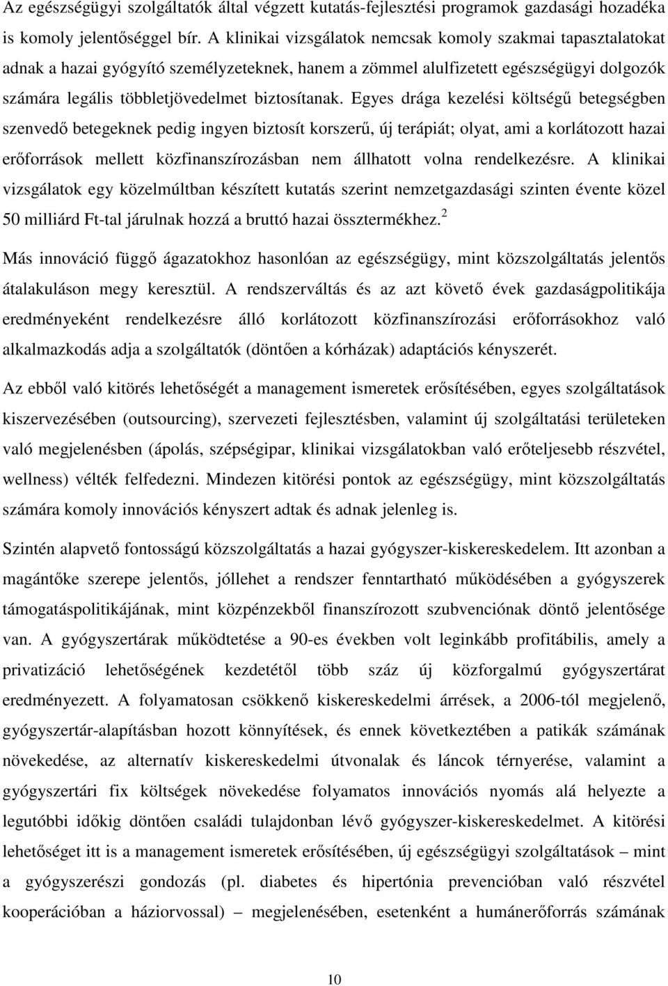 Egyes drága kezelési költségű betegségben szenvedő betegeknek pedig ingyen biztosít korszerű, új terápiát; olyat, ami a korlátozott hazai erőforrások mellett közfinanszírozásban nem állhatott volna