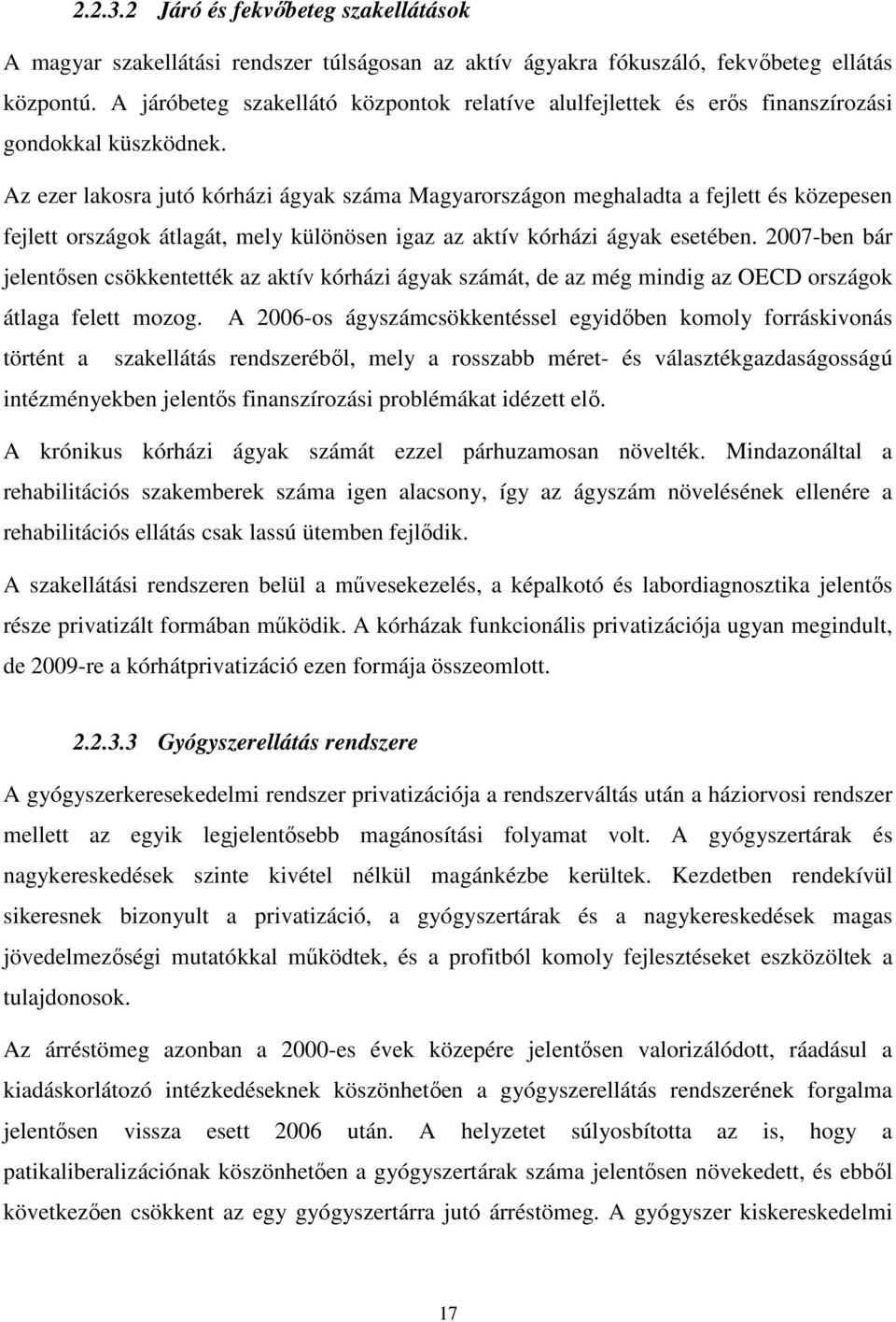 Az ezer lakosra jutó kórházi ágyak száma Magyarországon meghaladta a fejlett és közepesen fejlett országok átlagát, mely különösen igaz az aktív kórházi ágyak esetében.