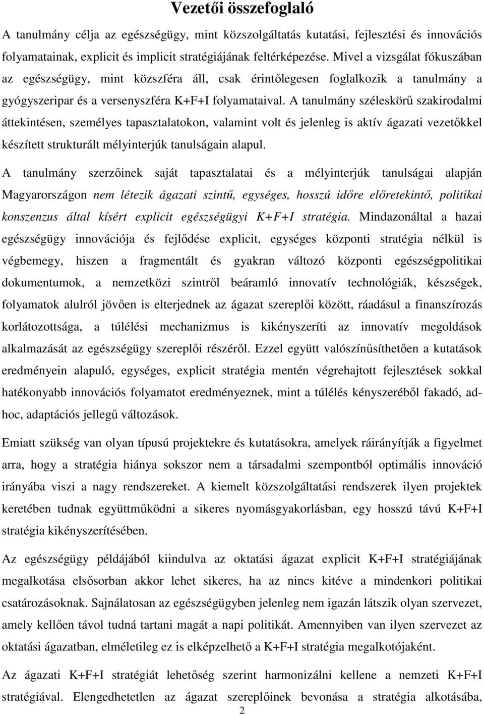 A tanulmány széleskörű szakirodalmi áttekintésen, személyes tapasztalatokon, valamint volt és jelenleg is aktív ágazati vezetőkkel készített strukturált mélyinterjúk tanulságain alapul.