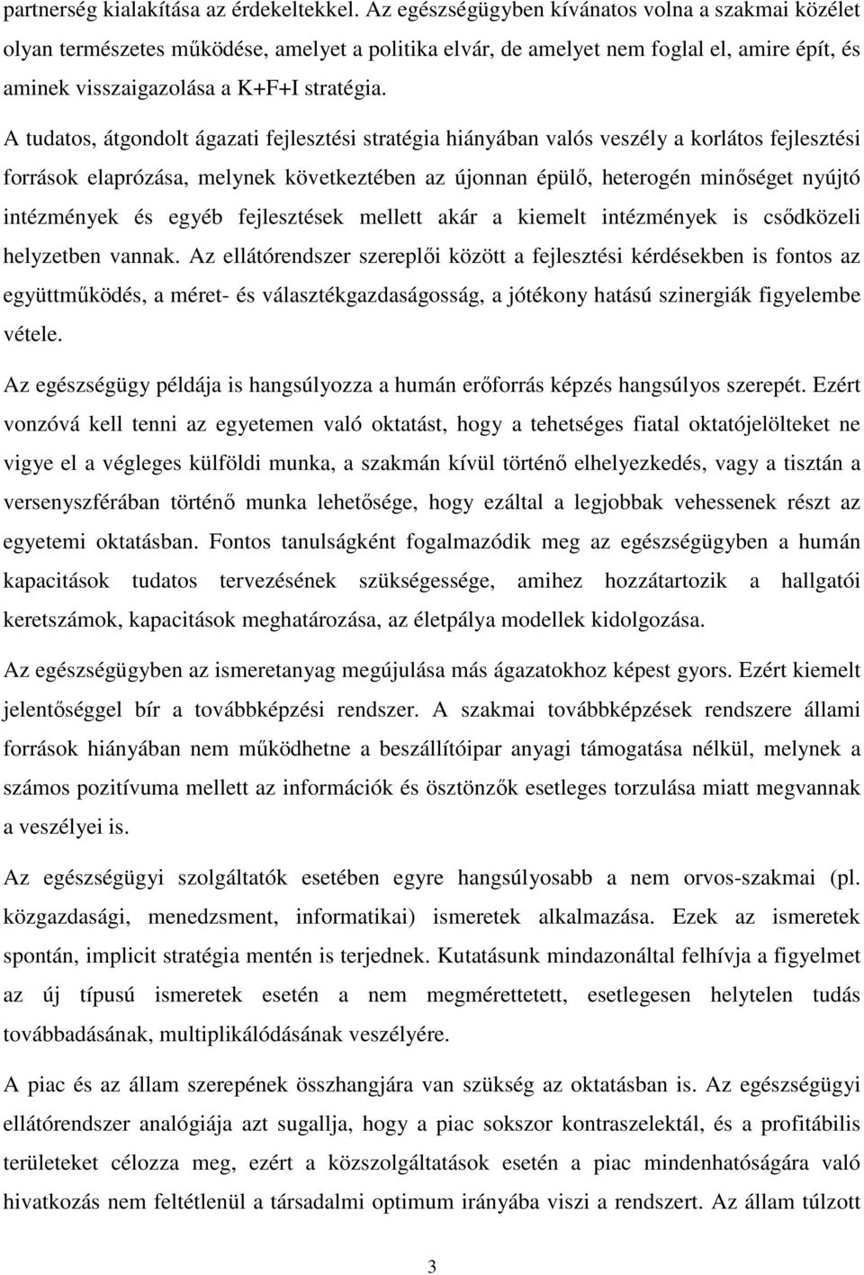 A tudatos, átgondolt ágazati fejlesztési stratégia hiányában valós veszély a korlátos fejlesztési források elaprózása, melynek következtében az újonnan épülő, heterogén minőséget nyújtó intézmények