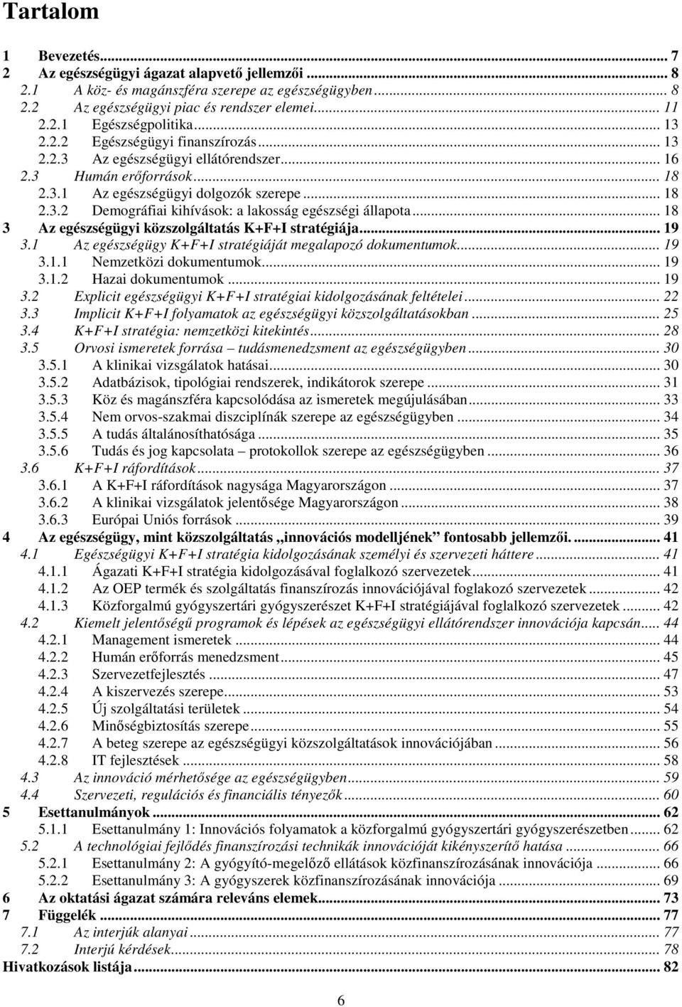 .. 18 3 Az egészségügyi közszolgáltatás K+F+I stratégiája... 19 3.1 Az egészségügy K+F+I stratégiáját megalapozó dokumentumok... 19 3.1.1 Nemzetközi dokumentumok... 19 3.1.2 Hazai dokumentumok... 19 3.2 Explicit egészségügyi K+F+I stratégiai kidolgozásának feltételei.