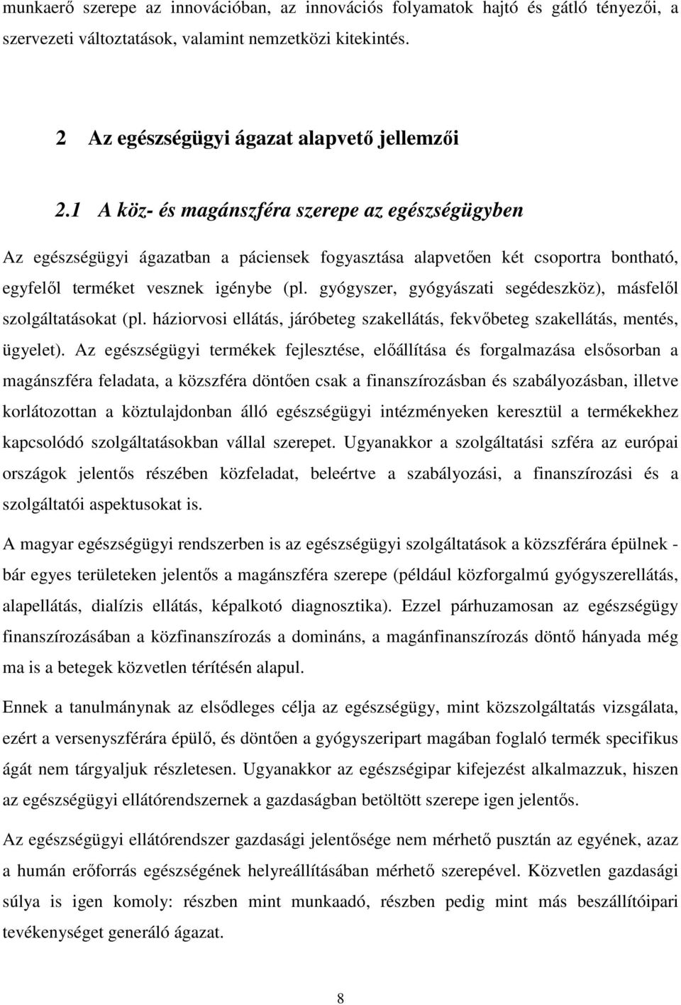 gyógyszer, gyógyászati segédeszköz), másfelől szolgáltatásokat (pl. háziorvosi ellátás, járóbeteg szakellátás, fekvőbeteg szakellátás, mentés, ügyelet).