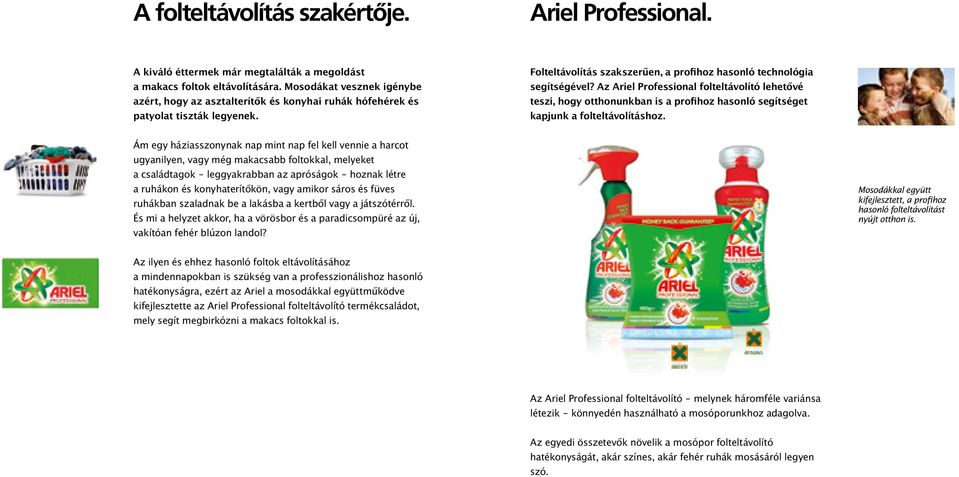 Az Ariel Professional folteltávolító lehetővé teszi, hogy otthonunkban is a profihoz hasonló segítséget kapjunk a folteltávolításhoz.