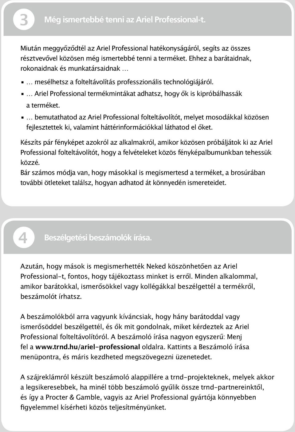 bemutathatod az Ariel Professional folteltávolítót, melyet mosodákkal közösen fejlesztettek ki, valamint háttérinformációkkal láthatod el őket.