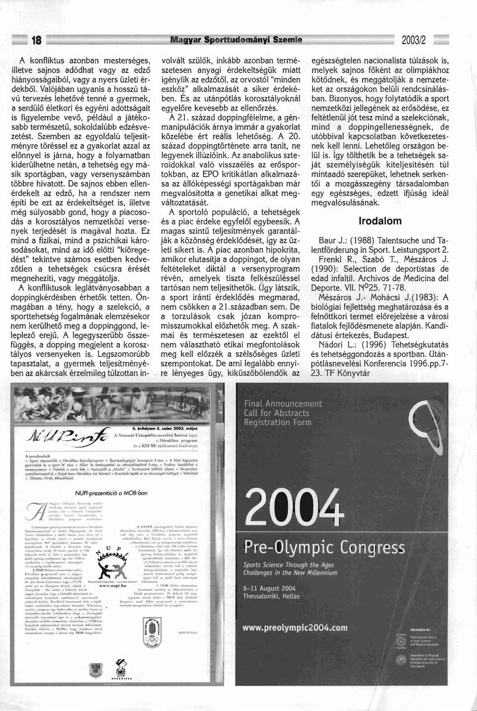 Szemben az egyoldalú teljesítményre töréssel ez a gyakorlat azzal az előnnyel is járna, hogy a folyamatban kiderülhetne netán, a tehetség egy másik sportágban, vagy versenyszámban többre hivatott.