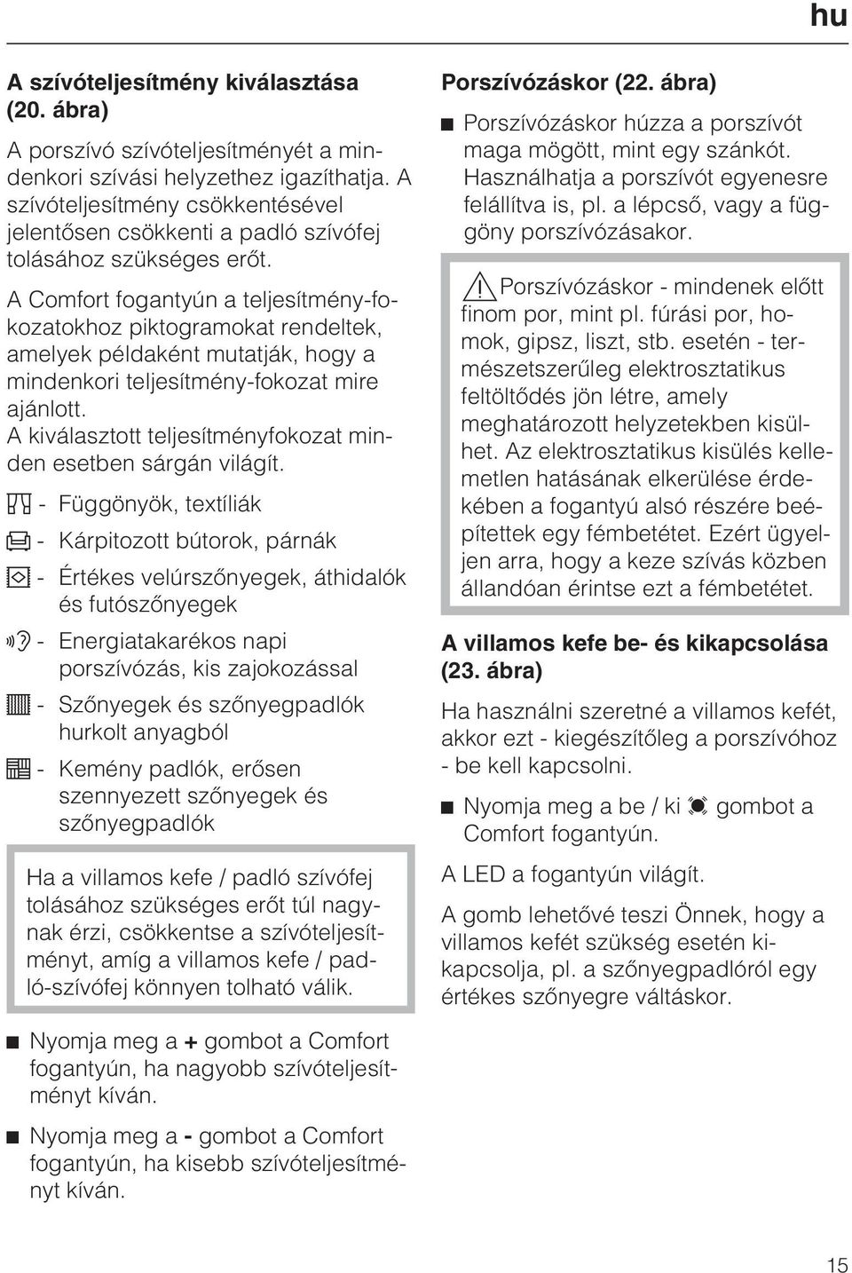 A Comfort fogantyún a teljesítmény-fokozatokhoz piktogramokat rendeltek, amelyek példaként mutatják, hogy a mindenkori teljesítmény-fokozat mire ajánlott.