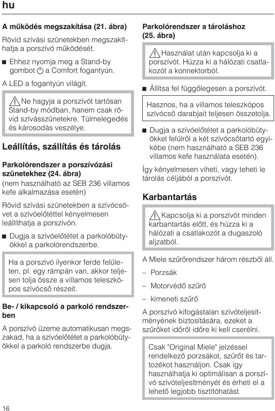 ábra) (nem használható az SEB 236 villamos kefe alkalmazása esetén) Rövid szívási szünetekben a szívócsövet a szívóelõtéttel kényelmesen leállíthatja a porszívón.