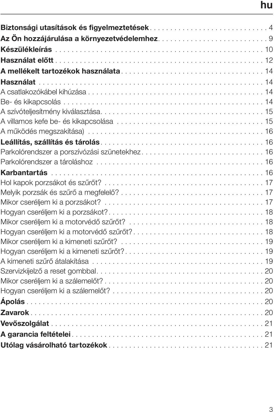 ...16 Parkolórendszer a porszívózási szünetekhez...16 Parkolórendszer a tároláshoz...16 Karbantartás...16 Hol kapok porzsákot és szűrőt?...17 Melyik porzsák és szűrő a megfelelő?