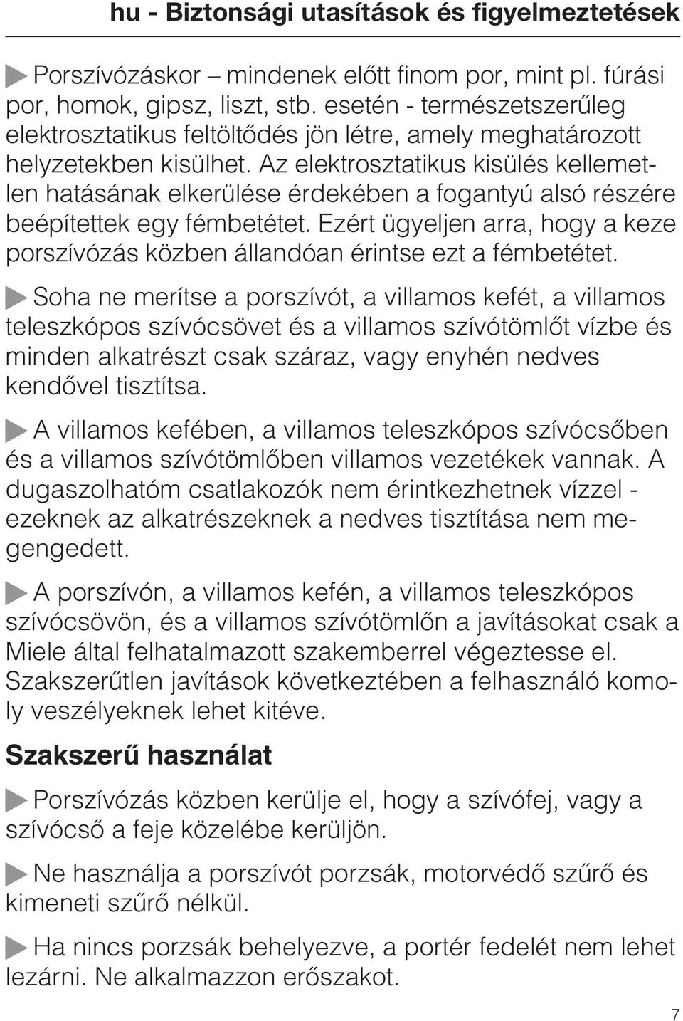 Az elektrosztatikus kisülés kellemetlen hatásának elkerülése érdekében a fogantyú alsó részére beépítettek egy fémbetétet.