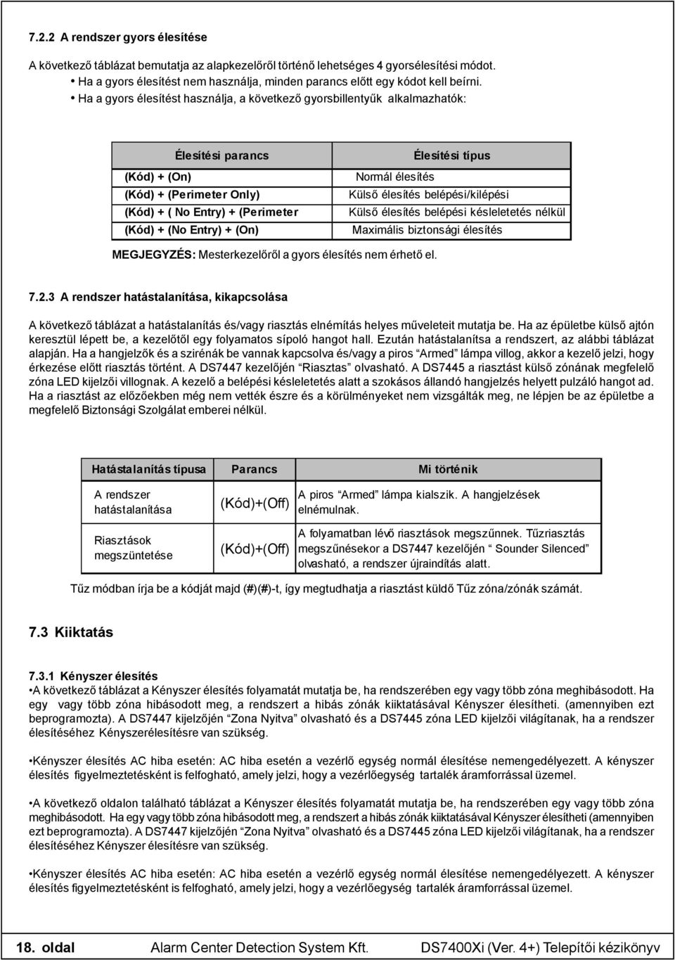 Ha a gyors élesítést használja, a következő gyorsbillentyűk alkalmazhatók: Élesítési parancs Élesítési típus (Kód) + (On) Normál élesítés (Kód) + (Perimeter Only) Külső élesítés belépési/kilépési