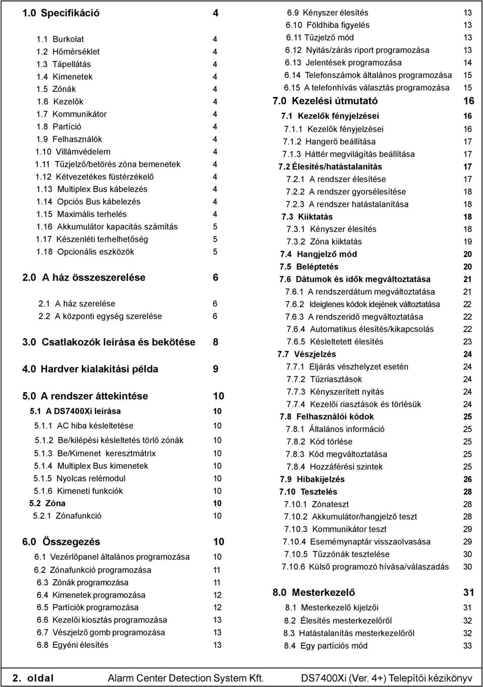 17 Készenléti terhelhetőség 5 1.18 Opcionális eszközök 5 2.0 A ház összeszerelése 6 2.1 A ház szerelése 6 2.2 A központi egység szerelése 6 3.0 Csatlakozók leírása és bekötése 8 4.