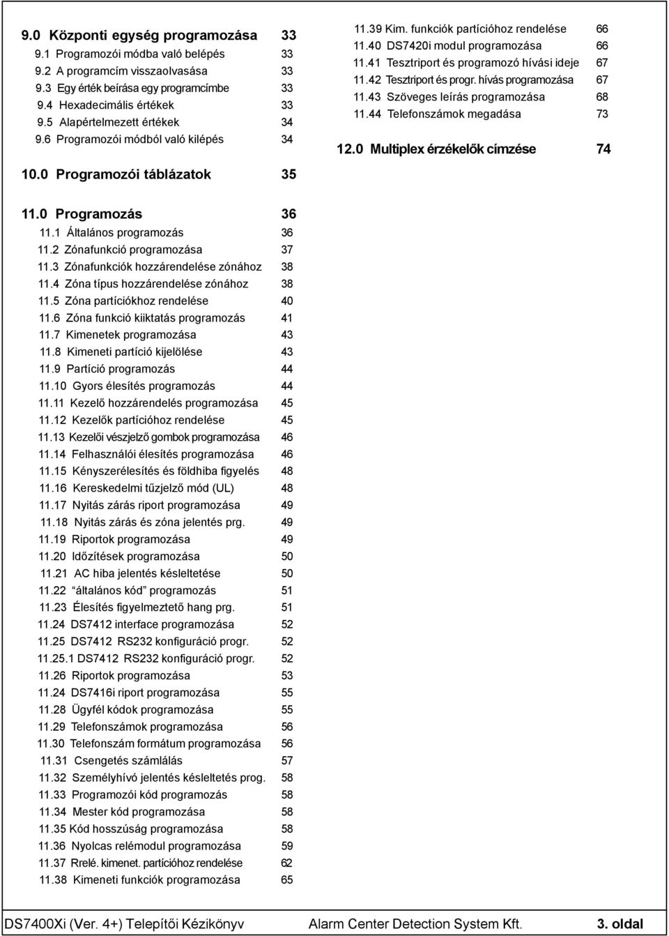 42 Tesztriport és progr. hívás programozása 67 11.43 Szöveges leírás programozása 68 11.44 Telefonszámok megadása 73 12.0 Multiplex érzékelők címzése 74 10.0 Programozói táblázatok 35 11.