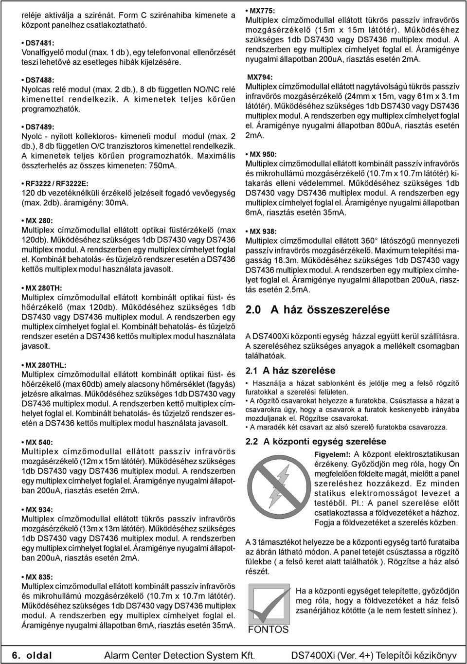 A kimenetek teljes körűen programozhatók. DS7489: Nyolc - nyitott kollektoros- kimeneti modul modul (max. 2 db.), 8 db független O/C tranzisztoros kimenettel rendelkezik.