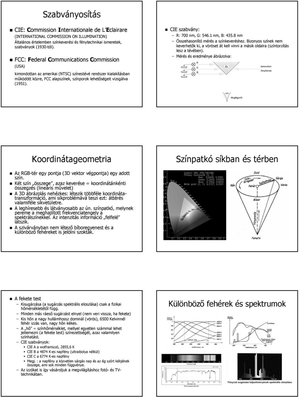 Bizonyos színek nem keverhetők ki, a vöröset át kell vinni a másik oldalra (színtorzítás lesz a tévében).