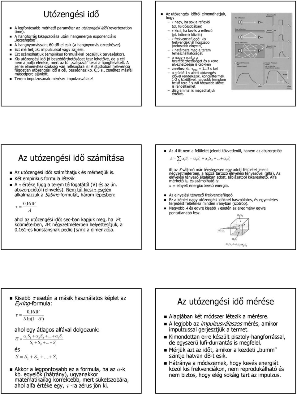 Kis utózengési idő jó beszédérthetőséget tesz lehetővé, de a cél nem a nulla elérése, mert az túl szárazzá teszi a hangfelvételt. A zenei élményhez szükség van reflexiókra is!