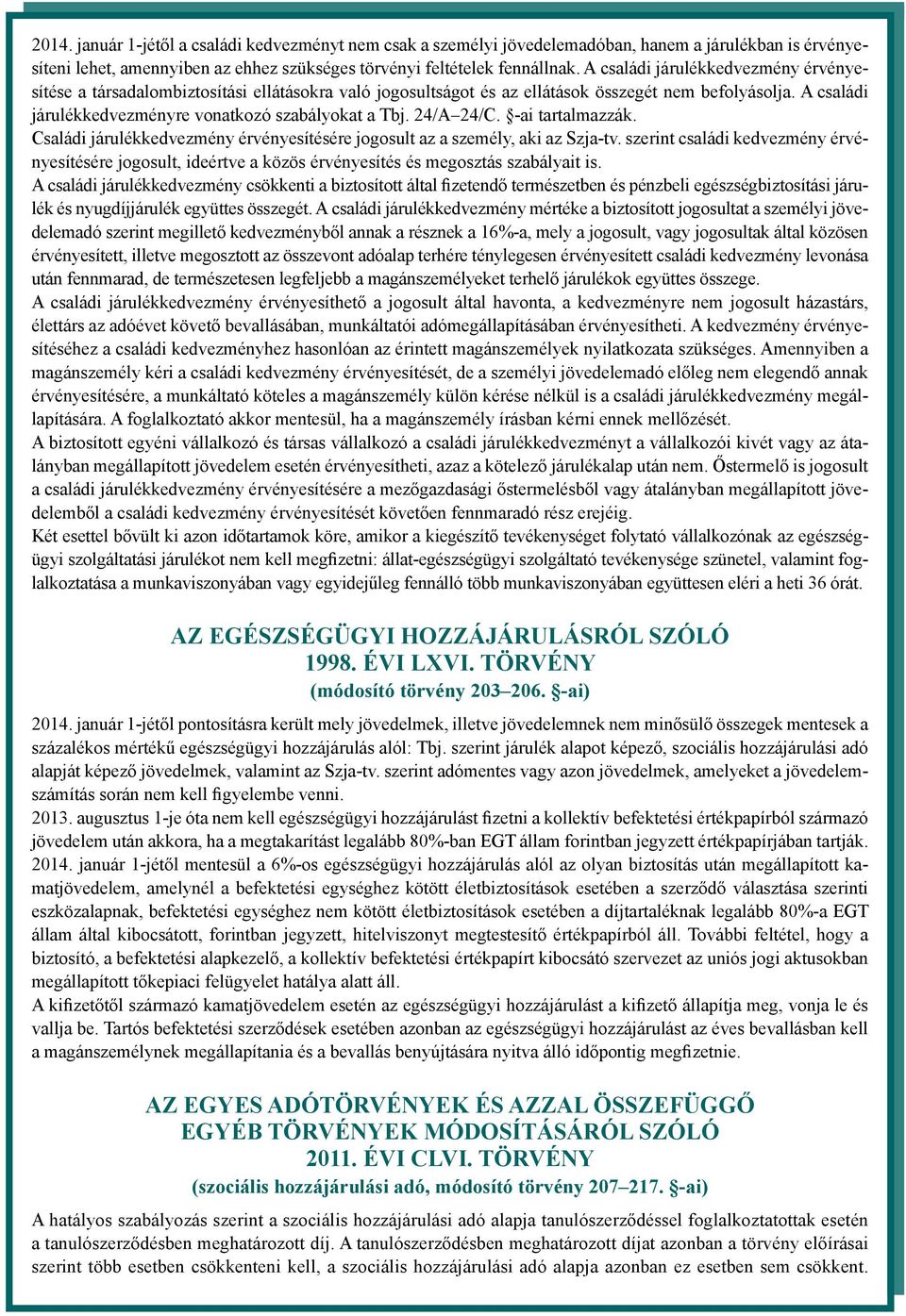 24/A 24/C. -ai tartalmazzák. Családi járulékkedvezmény érvényesítésére jogosult az a személy, aki az Szja-tv.