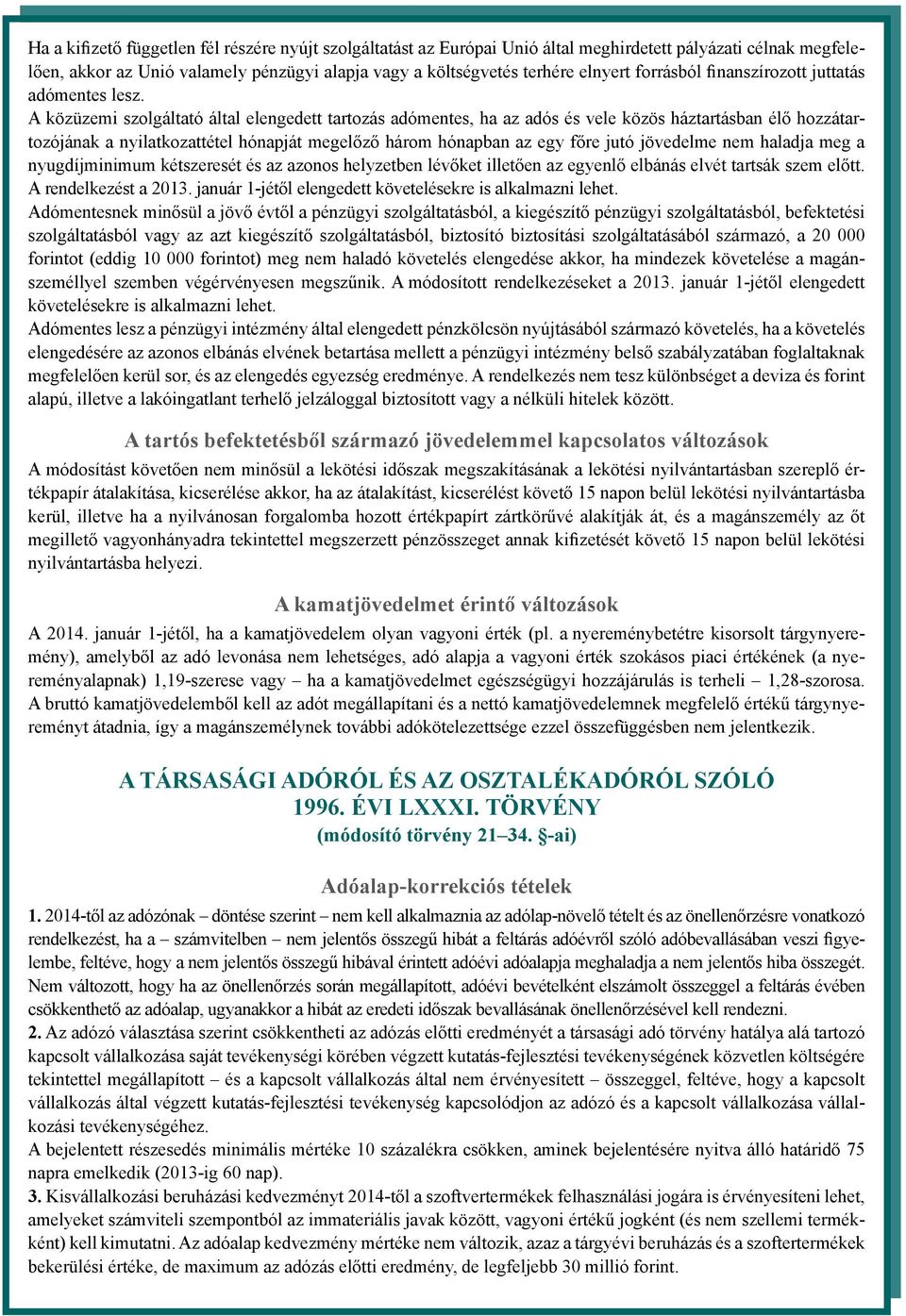 A közüzemi szolgáltató által elengedett tartozás adómentes, ha az adós és vele közös háztartásban élő hozzátartozójának a nyilatkozattétel hónapját megelőző három hónapban az egy főre jutó jövedelme