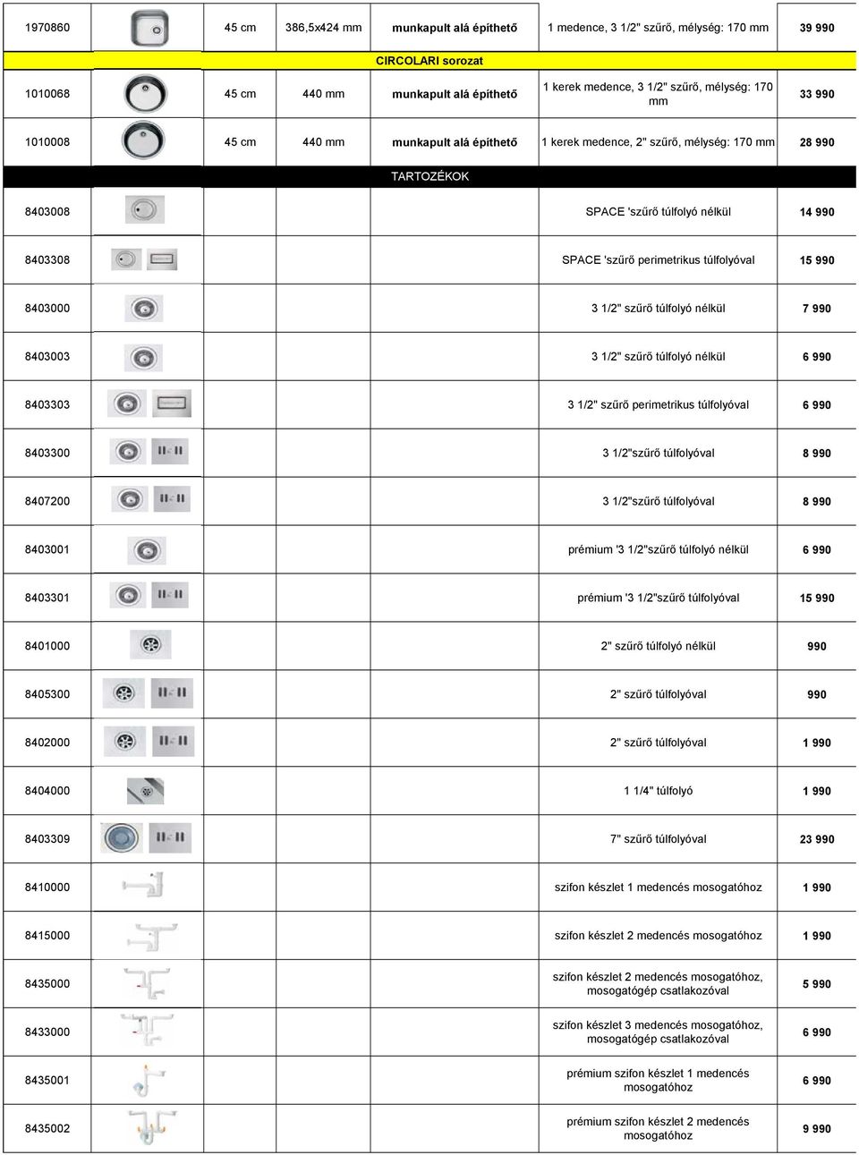 túlfolyóval 15 990 8403000 3 1/2" szűrő túlfolyó nélkül 7 990 8403003 3 1/2" szűrő túlfolyó nélkül 6 990 8403303 3 1/2" szűrő perimetrikus túlfolyóval 6 990 8403300 3 1/2"szűrő túlfolyóval 8 990