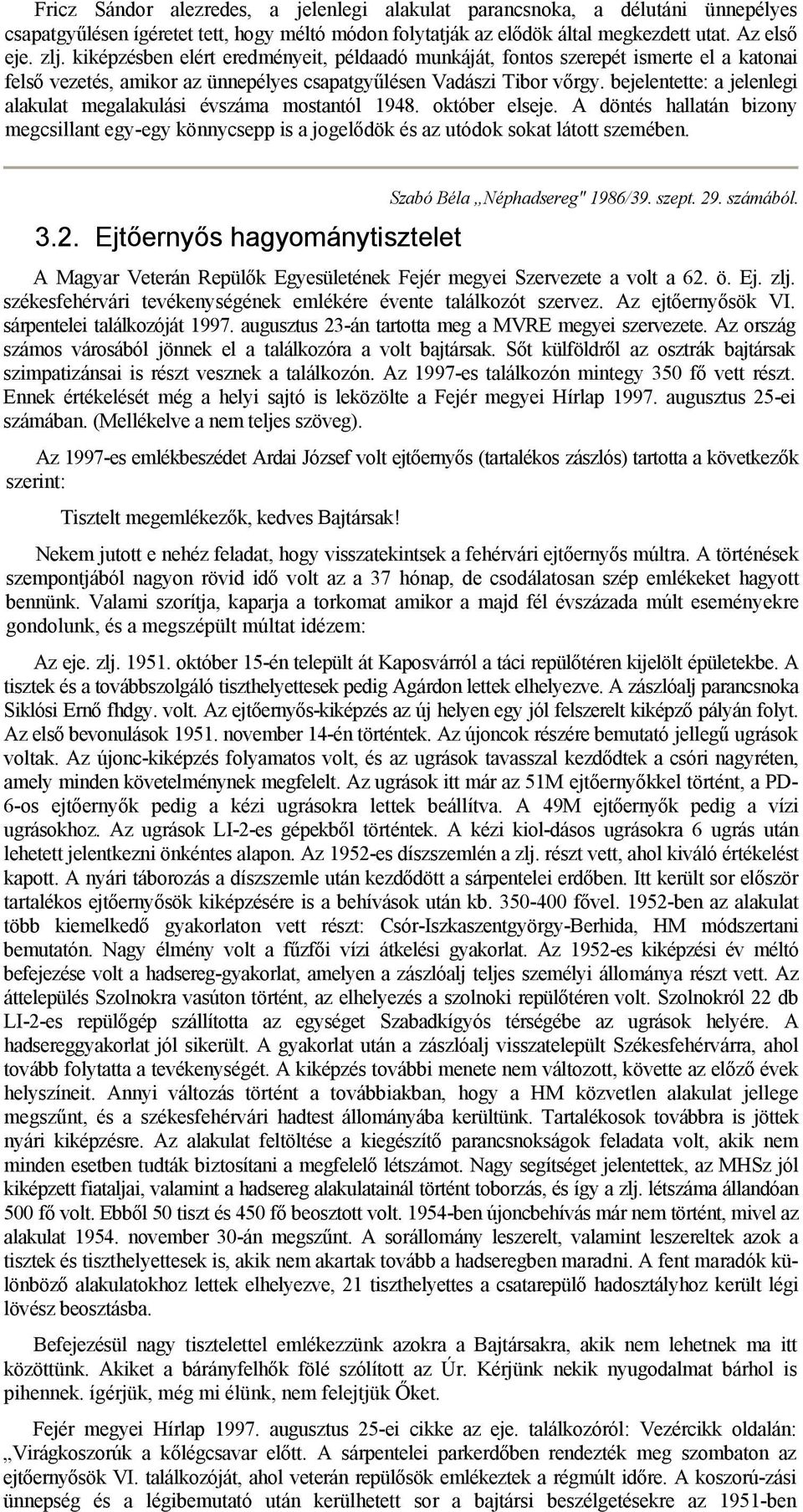 bejelentette: a jelenlegi alakulat megalakulási évszáma mostantól 1948. október elseje. A döntés hallatán bizony megcsillant egy-egy könnycsepp is a jogelődök és az utódok sokat látott szemében. 3.2.