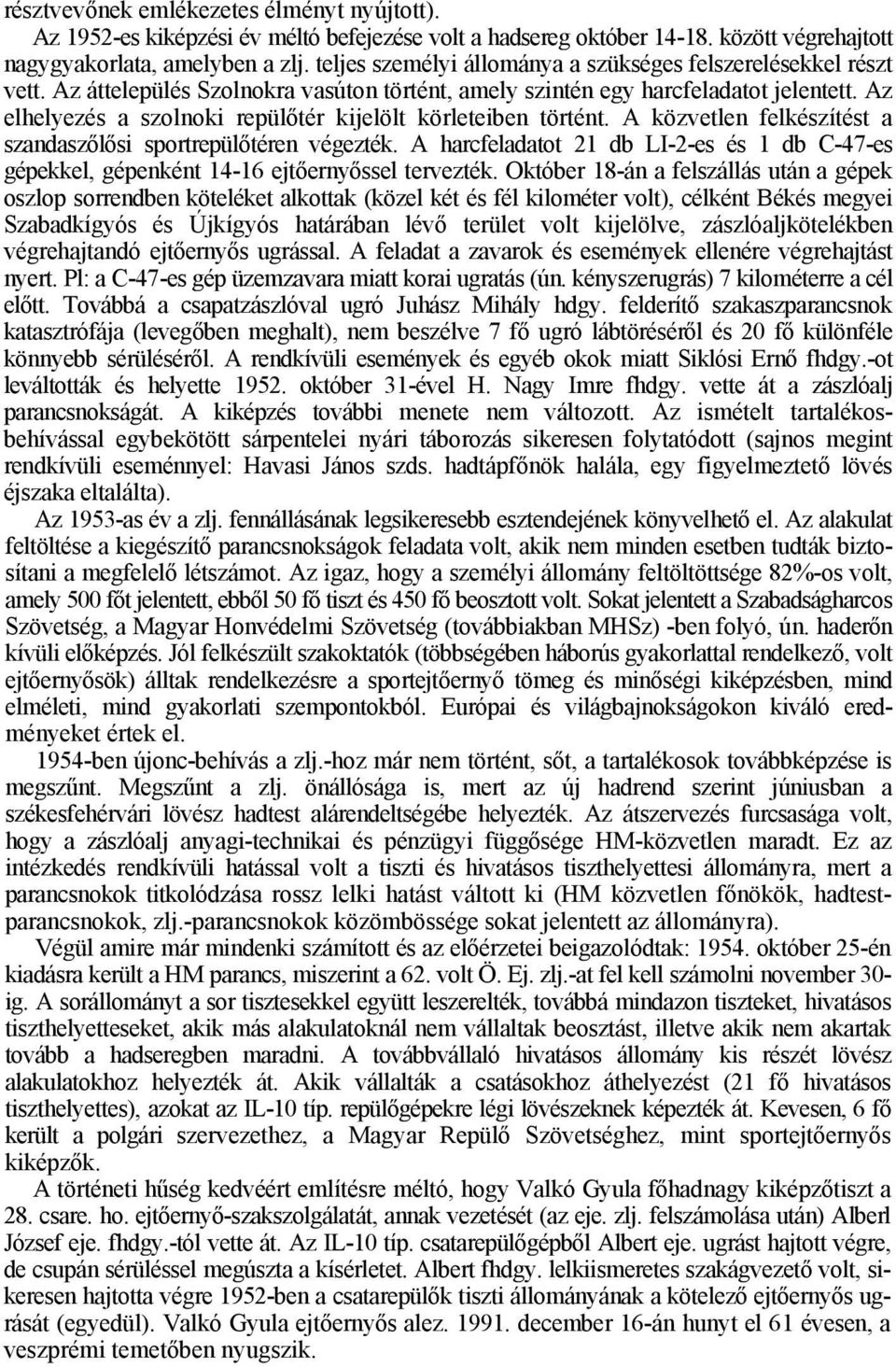 Az elhelyezés a szolnoki repülőtér kijelölt körleteiben történt. A közvetlen felkészítést a szandaszőlősi sportrepülőtéren végezték.