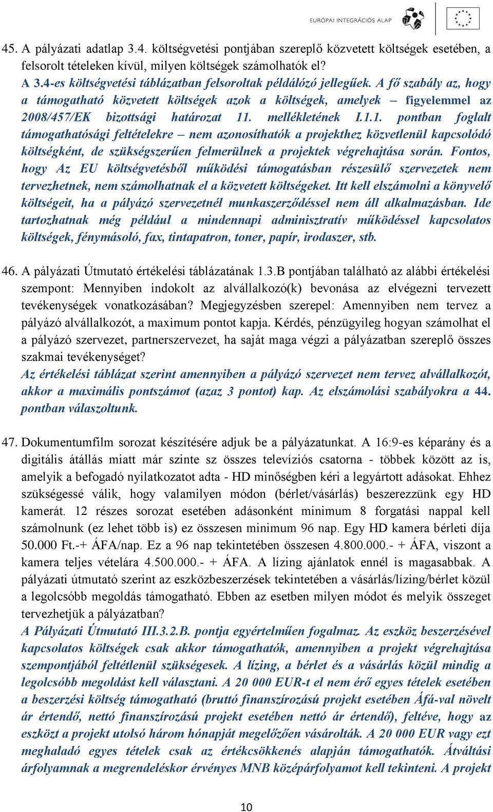 mellékletének I.1.1. pontban foglalt támogathatósági feltételekre nem azonosíthatók a projekthez közvetlenül kapcsolódó költségként, de szükségszerűen felmerülnek a projektek végrehajtása során.