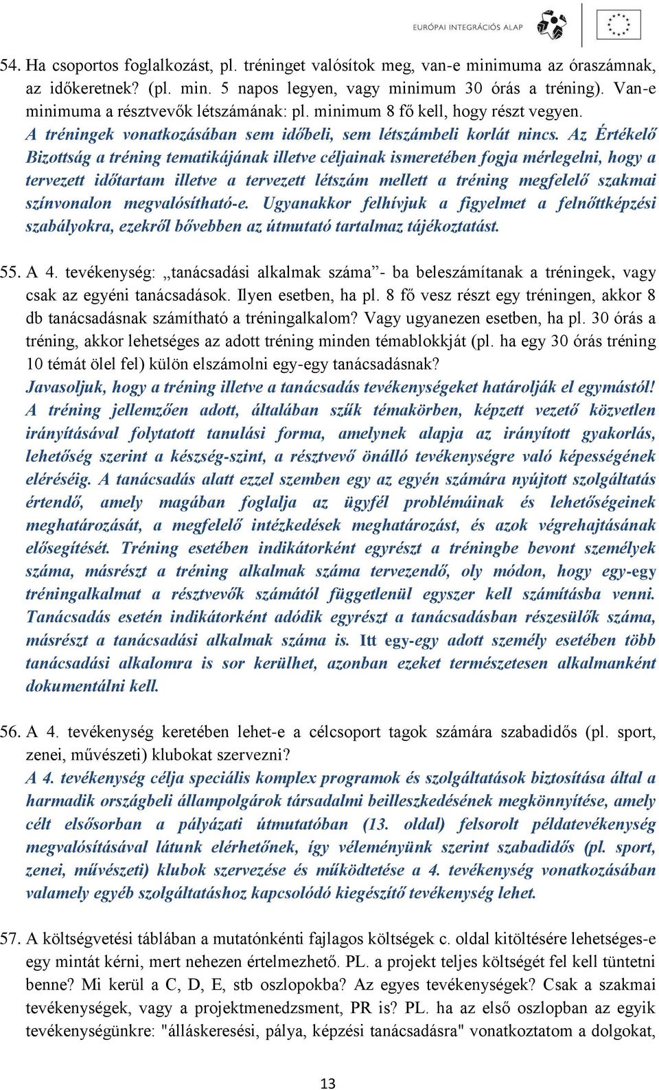 Az Értékelő Bizottság a tréning tematikájának illetve céljainak ismeretében fogja mérlegelni, hogy a tervezett időtartam illetve a tervezett létszám mellett a tréning megfelelő szakmai színvonalon