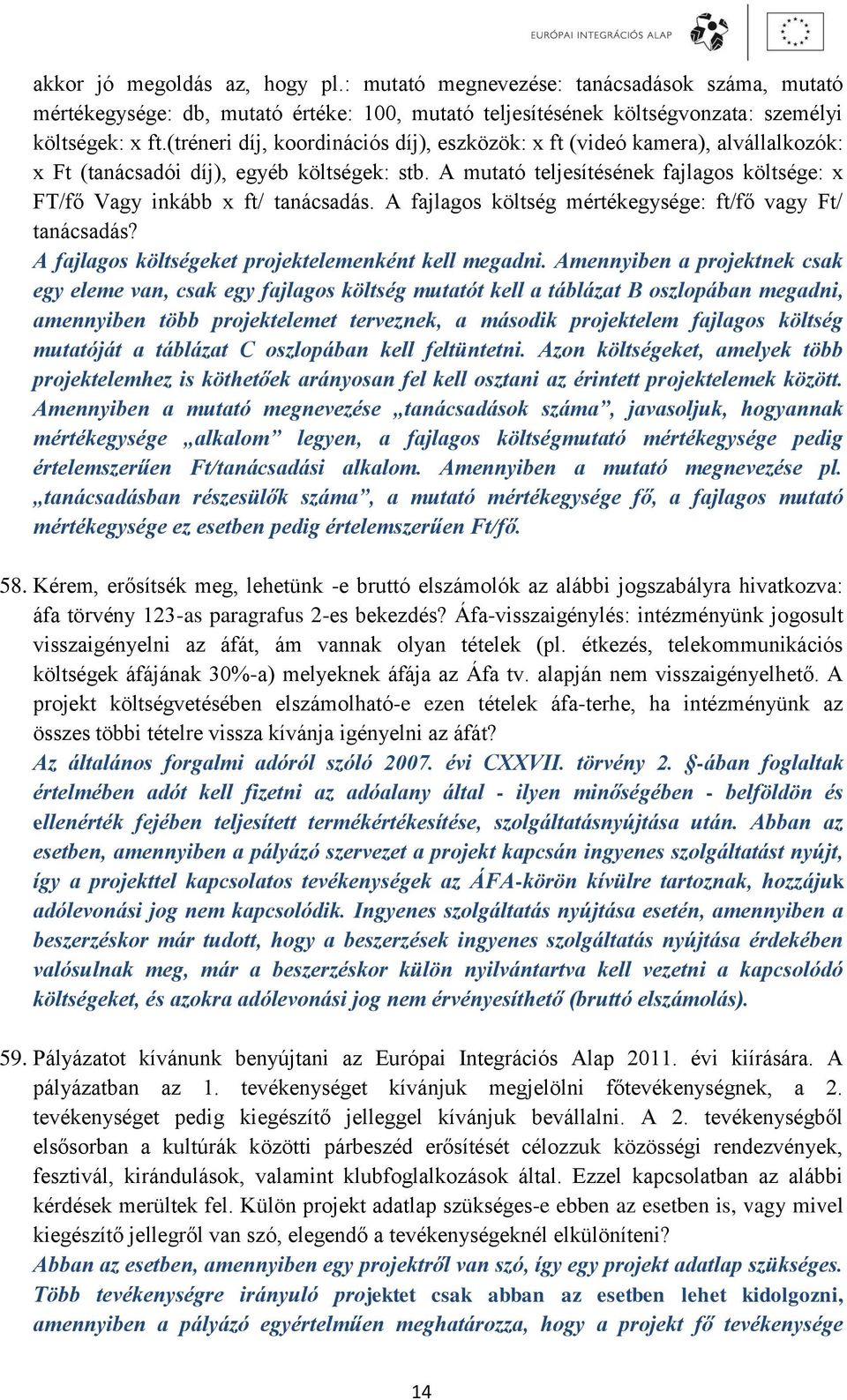 A mutató teljesítésének fajlagos költsége: x FT/fő Vagy inkább x ft/ tanácsadás. A fajlagos költség mértékegysége: ft/fő vagy Ft/ tanácsadás? A fajlagos költségeket projektelemenként kell megadni.