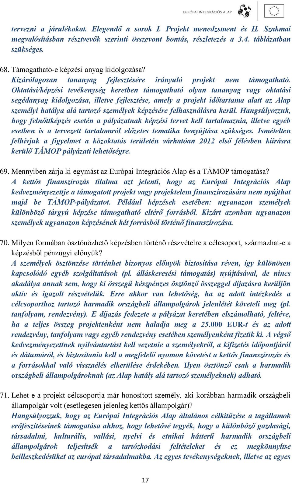 Oktatási/képzési tevékenység keretben támogatható olyan tananyag vagy oktatási segédanyag kidolgozása, illetve fejlesztése, amely a projekt időtartama alatt az Alap személyi hatálya alá tartozó